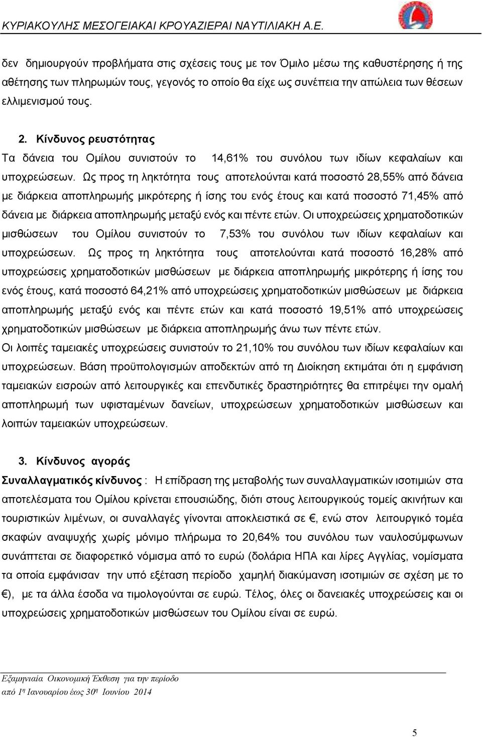 Ως προς τη ληκτότητα τους αποτελούνται κατά ποσοστό 28,55% από δάνεια µε διάρκεια αποπληρωµής µικρότερης ή ίσης του ενός έτους και κατά ποσοστό 71,45% από δάνεια µε διάρκεια αποπληρωµής µεταξύ ενός