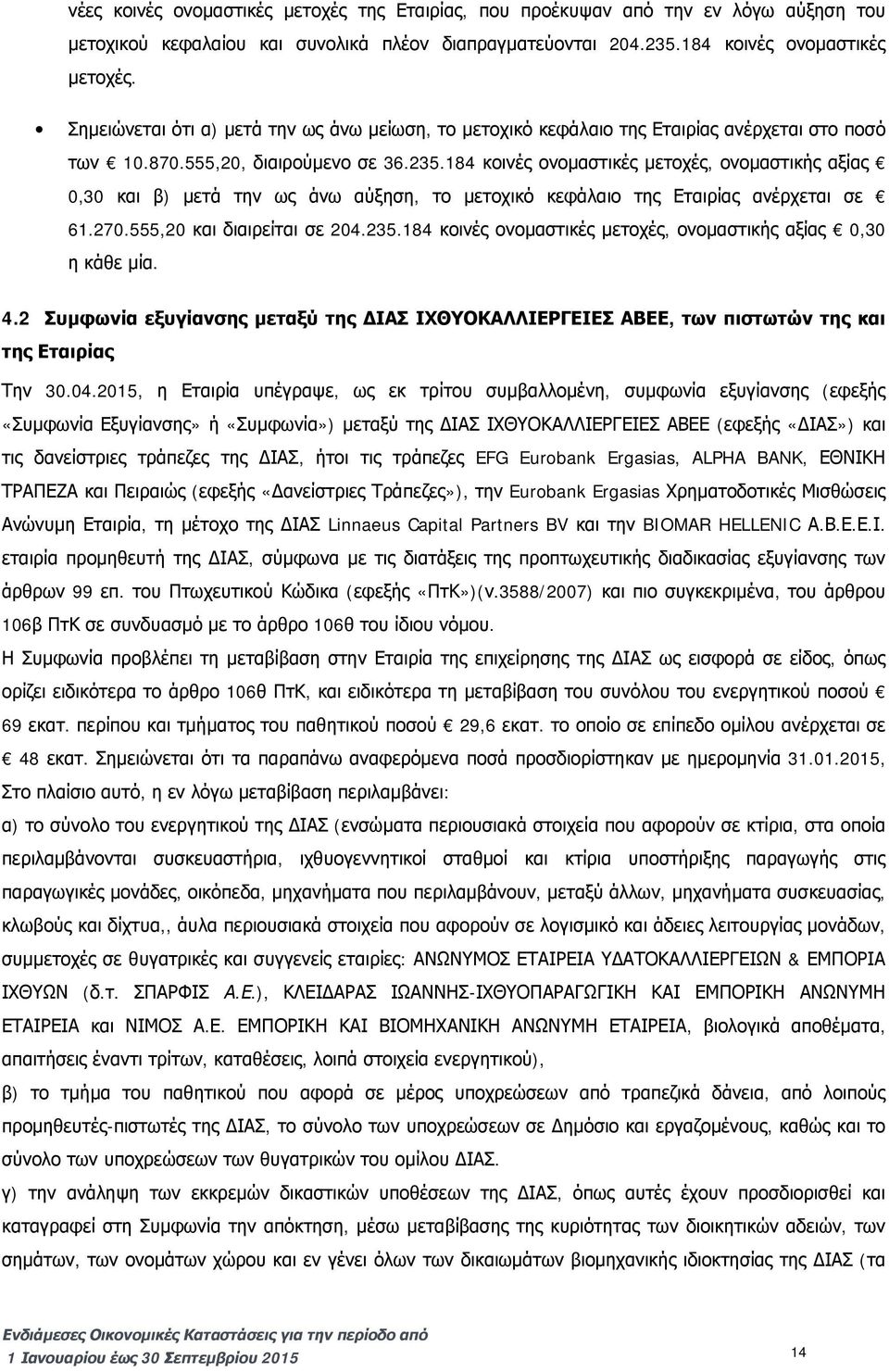 184 κοινές ονομαστικές μετοχές, ονομαστικής αξίας 0,30 και β) μετά την ως άνω αύξηση, το μετοχικό κεφάλαιο της Εταιρίας ανέρχεται σε 61.270.555,20 και διαιρείται σε 204.235.