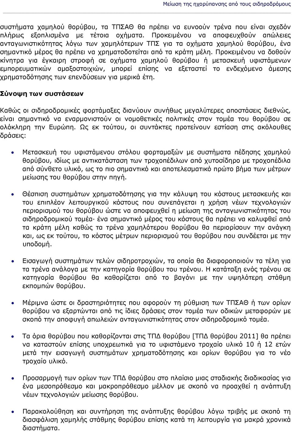 Προκειμένου να δοθούν κίνητρα για έγκαιρη στροφή σε οχήματα χαμηλού θορύβου ή μετασκευή υφιστάμενων εμπορευματικών αμαξοστοιχιών, μπορεί επίσης να εξεταστεί το ενδεχόμενο άμεσης χρηματοδότησης των