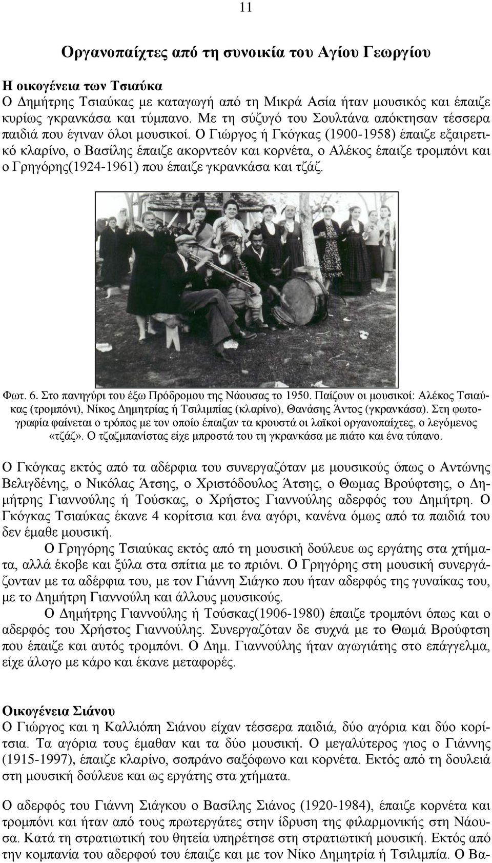 Ο Γιώργος ή Γκόγκας (1900-1958) έπαιζε εξαιρετικό κλαρίνο, ο Βασίλης έπαιζε ακορντεόν και κορνέτα, ο Αλέκος έπαιζε τρομπόνι και ο Γρηγόρης(1924-1961) που έπαιζε γκρανκάσα και τζάζ. Φωτ. 6.