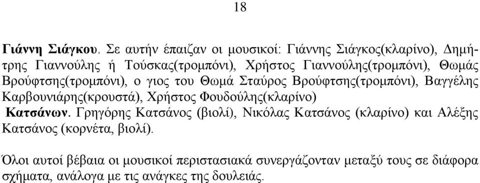 Γιαννούλης(τρομπόνι), Θωμάς Βρούφτσης(τρομπόνι), ο γιος του Θωμά Σταύρος Βρούφτσης(τρομπόνι), Βαγγέλης Καρβουνιάρης(κρουστά),