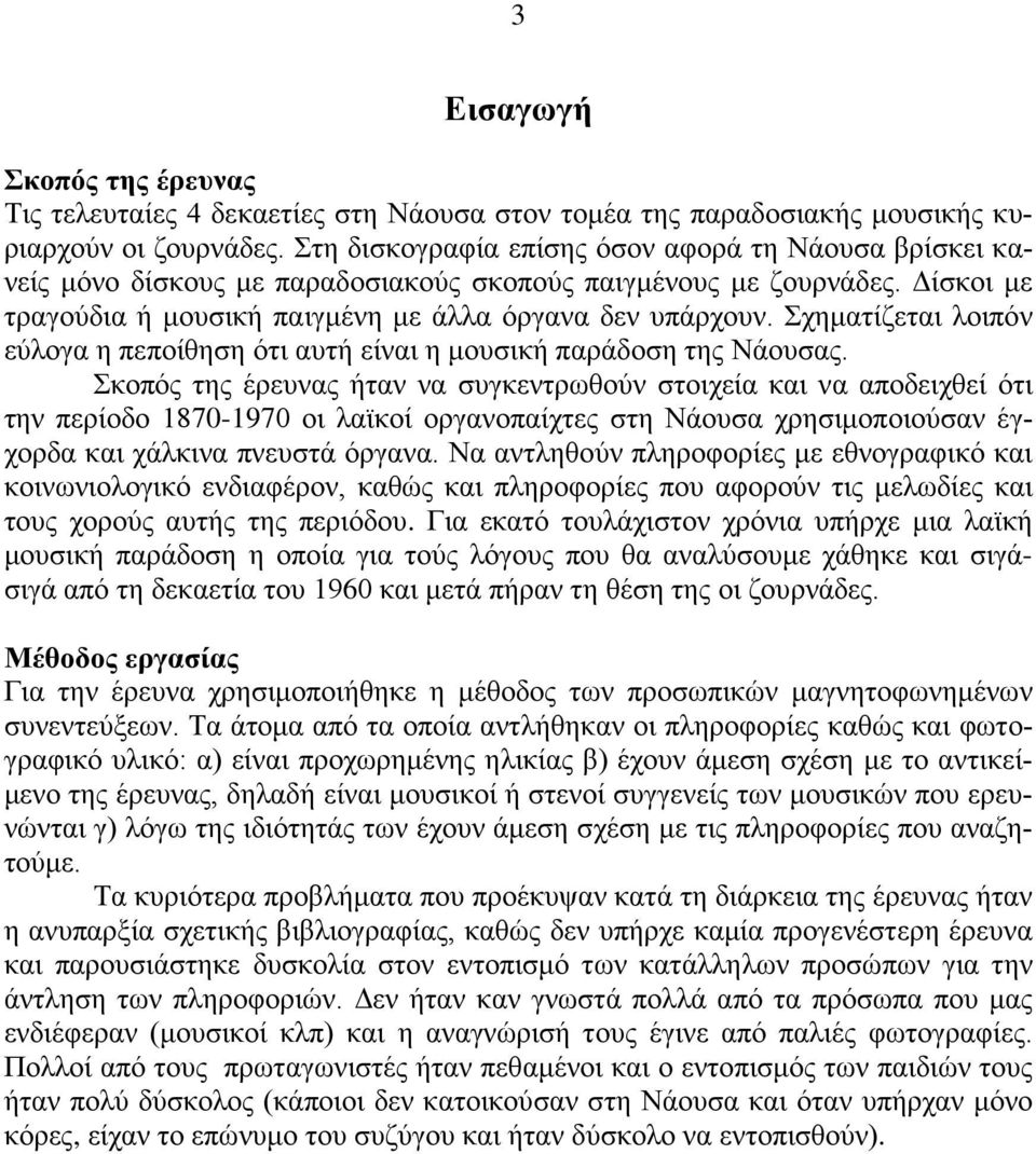 Σχηματίζεται λοιπόν εύλογα η πεποίθηση ότι αυτή είναι η μουσική παράδοση της Νάουσας.