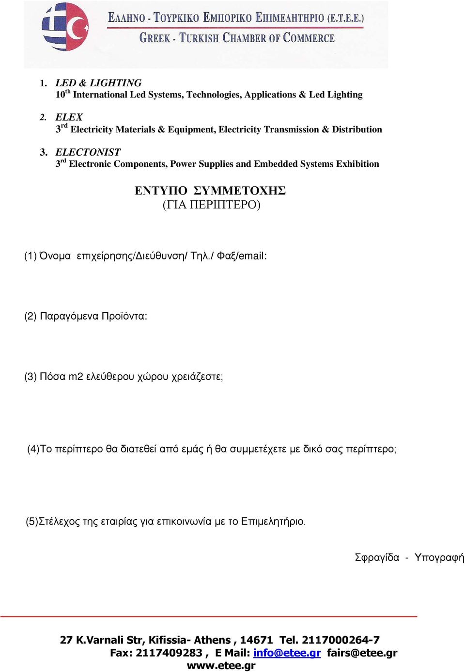 ELECTONIST 3 rd Electronic Components, Power Supplies and Embedded Systems Exhibition ΕΝΤΥΠΟ ΣΥΜΜΕΤΟΧΗΣ (ΓΙΑ ΠΕΡΙΠΤΕΡΟ) (1) Όνομα επιχείρησης/διεύθυνση/ Τηλ.