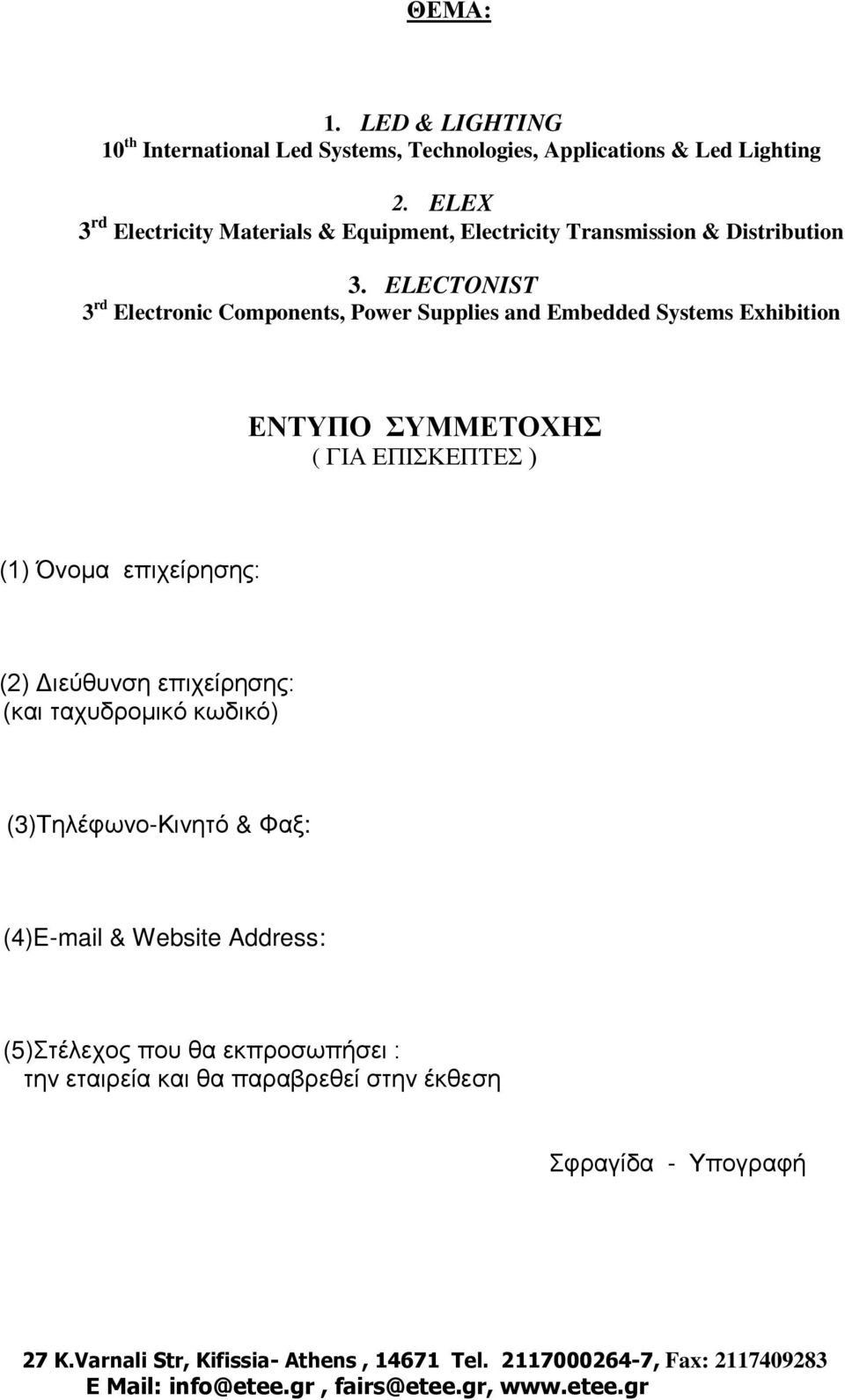 ELECTONIST 3 rd Electronic Components, Power Supplies and Embedded Systems Exhibition ΕΝΤΥΠΟ ΣΥΜΜΕΤΟΧΗΣ ( ΓΙΑ ΕΠΙΣΚΕΠΤΕΣ ) (1) Όνομα επιχείρησης: (2) Διεύθυνση
