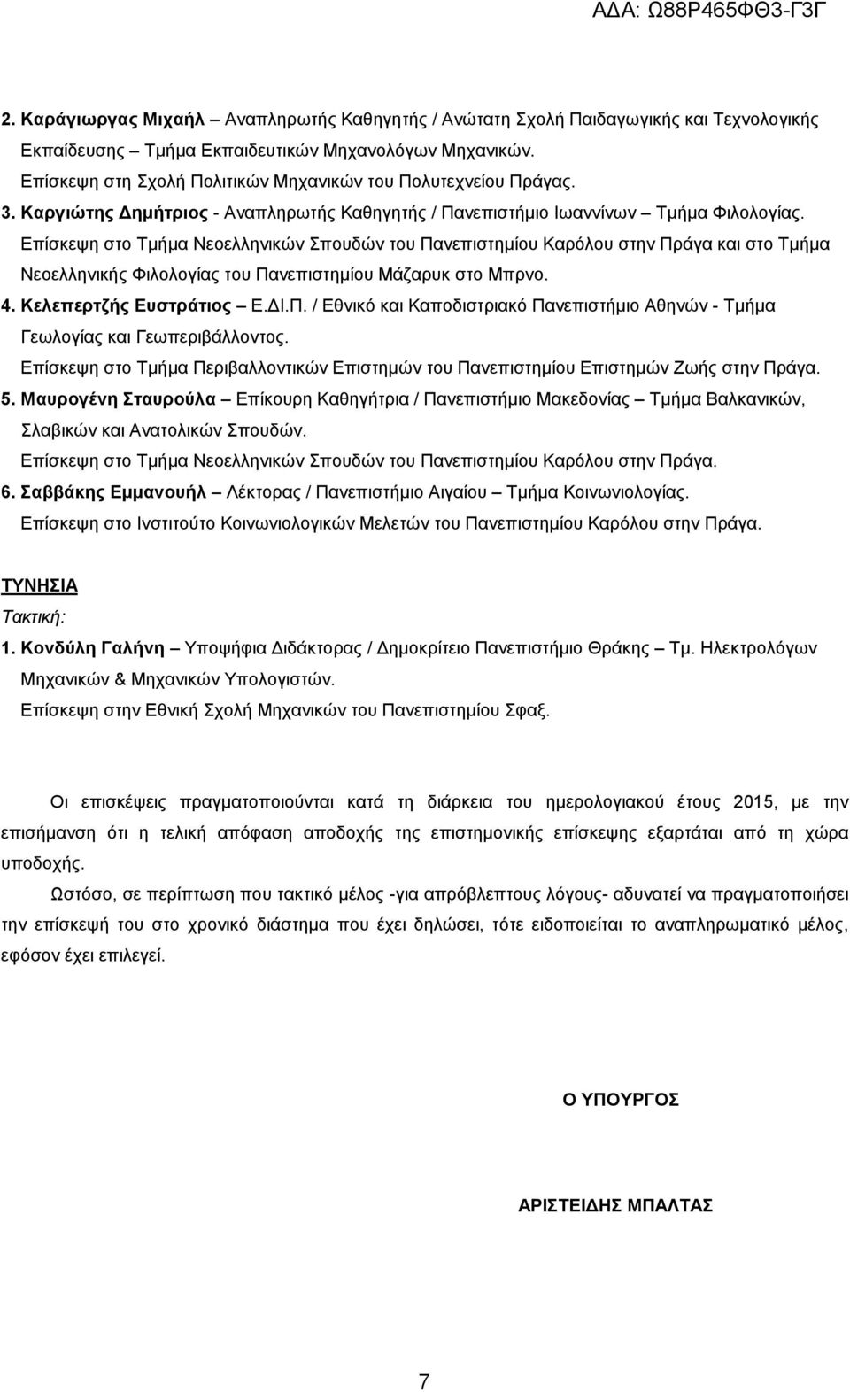 Δπίζθεςε ζην Σκήκα Νενειιεληθψλ πνπδψλ ηνπ Παλεπηζηεκίνπ Καξφινπ ζηελ Πξάγα θαη ζην Σκήκα Νενειιεληθήο Φηινινγίαο ηνπ Παλεπηζηεκίνπ Μάδαξπθ ζην Μπξλν. 4. Κειεπεξηδήο Δπζηξάηηνο Δ.ΓΗ.Π. / Δζληθφ θαη Καπνδηζηξηαθφ Παλεπηζηήκην Αζελψλ - Σκήκα Γεσινγίαο θαη Γεσπεξηβάιινληνο.