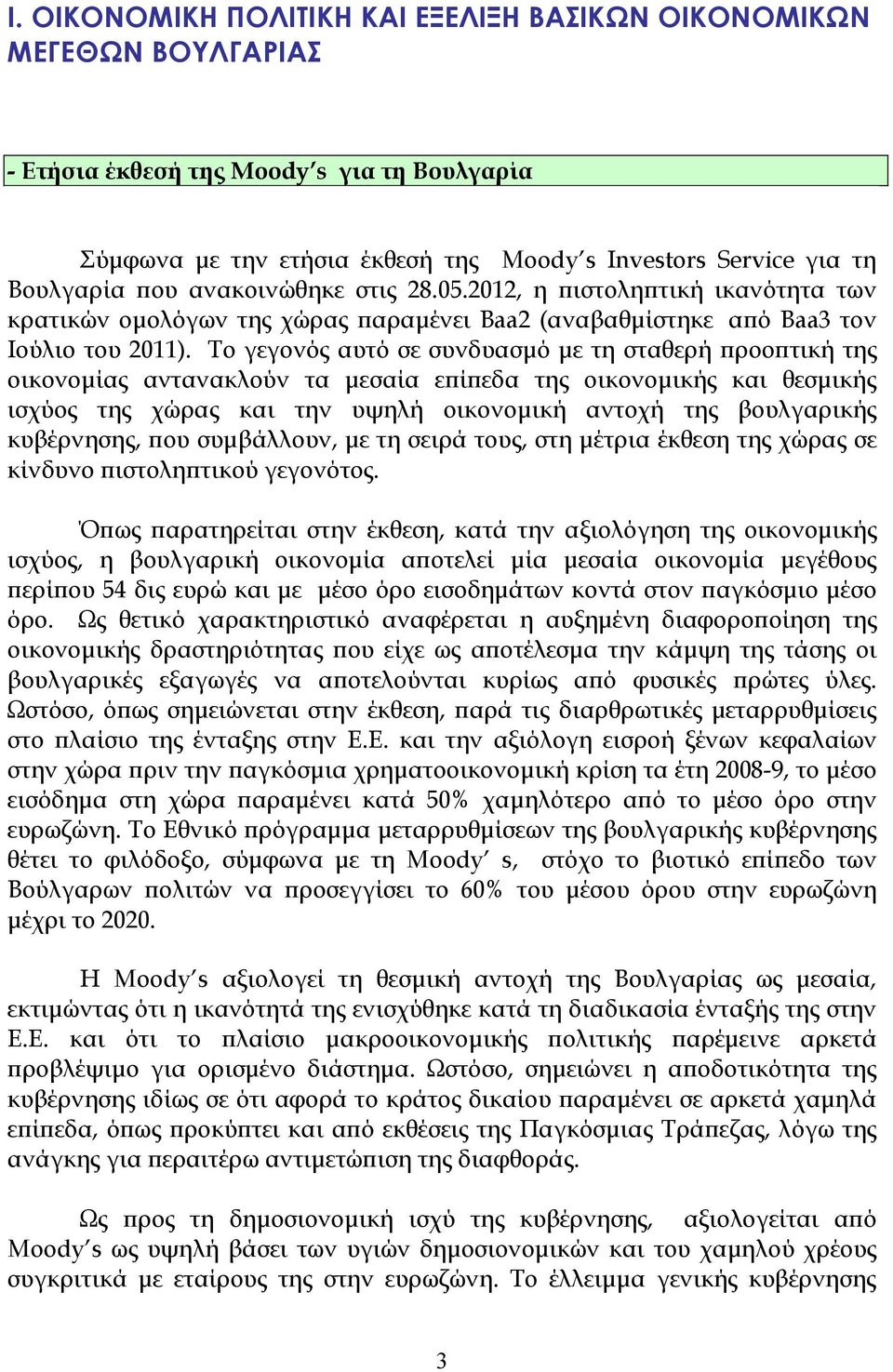 Το γεγονός αυτό σε συνδυασµό µε τη σταθερή ϖροοϖτική της οικονοµίας αντανακλούν τα µεσαία εϖίϖεδα της οικονοµικής και θεσµικής ισχύος της χώρας και την υψηλή οικονοµική αντοχή της βουλγαρικής