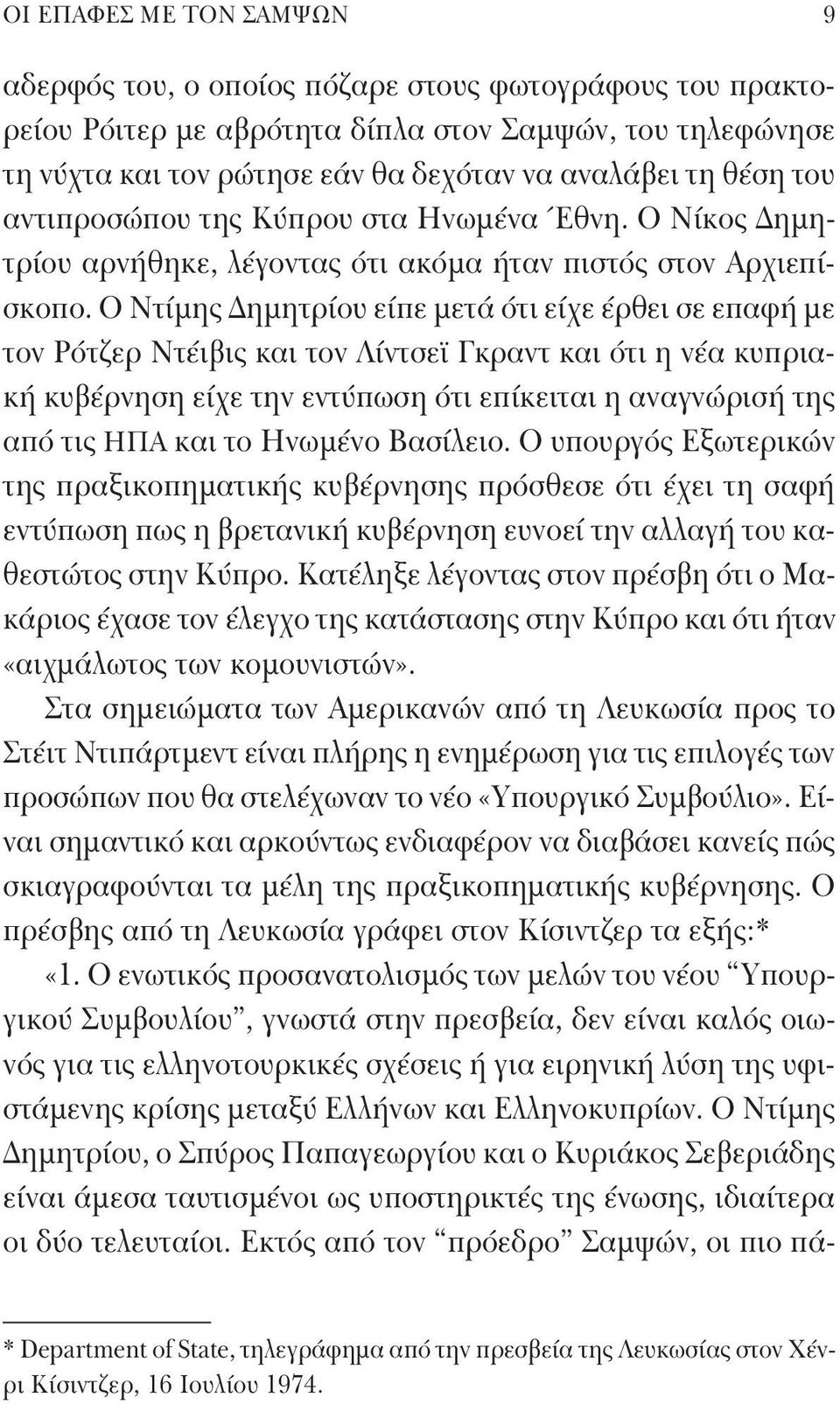 Ο Ντίμης Δημητρίου είπε μετά ότι είχε έρθει σε επαφή με τον Ρότζερ Ντέιβις και τον Λίντσεϊ Γκραντ και ότι η νέα κυπριακή κυβέρνηση είχε την εντύπωση ότι επίκειται η αναγνώρισή της από τις ΗΠΑ και το