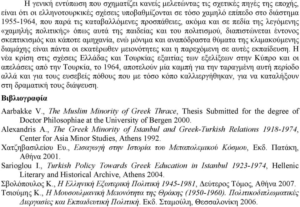 αναπόδραστα θύµατα της κλιµακούµενης διαµάχης είναι πάντα οι εκατέρωθεν µειονότητες και η παρεχόµενη σε αυτές εκπαίδευση.