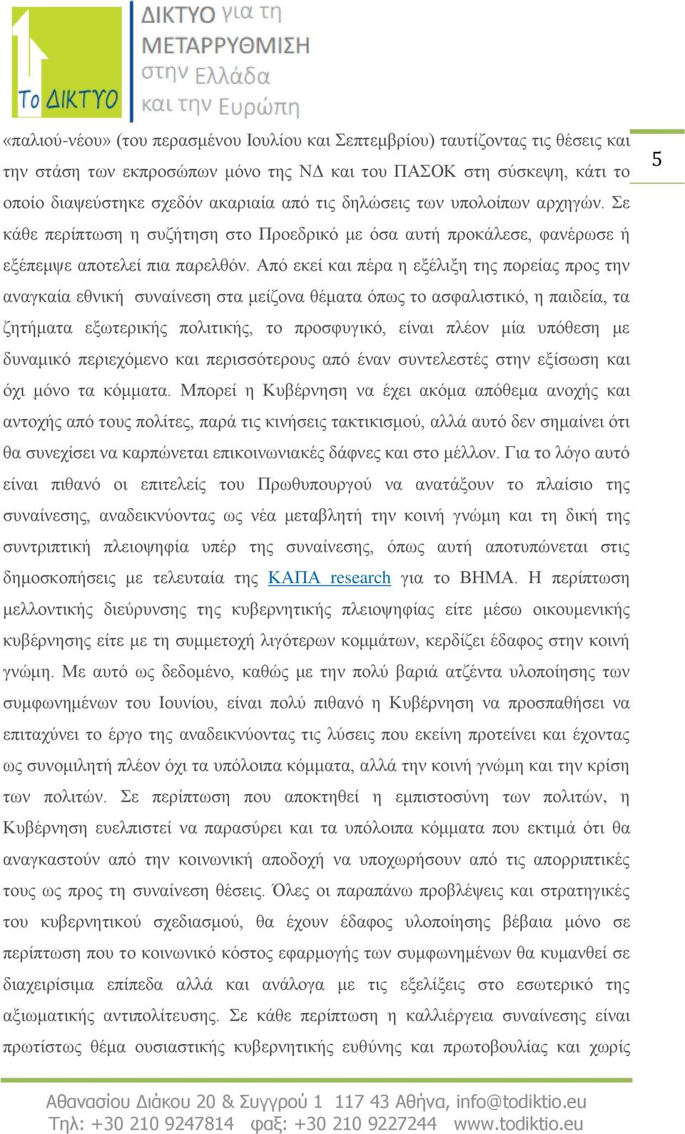 Από εκεί και πέρα η εξέλιξη της πορείας προς την αναγκαία εθνική συναίνεση στα μείζονα θέματα όπως το ασφαλιστικό, η παιδεία, τα ζητήματα εξωτερικής πολιτικής, το προσφυγικό, είναι πλέον μία υπόθεση