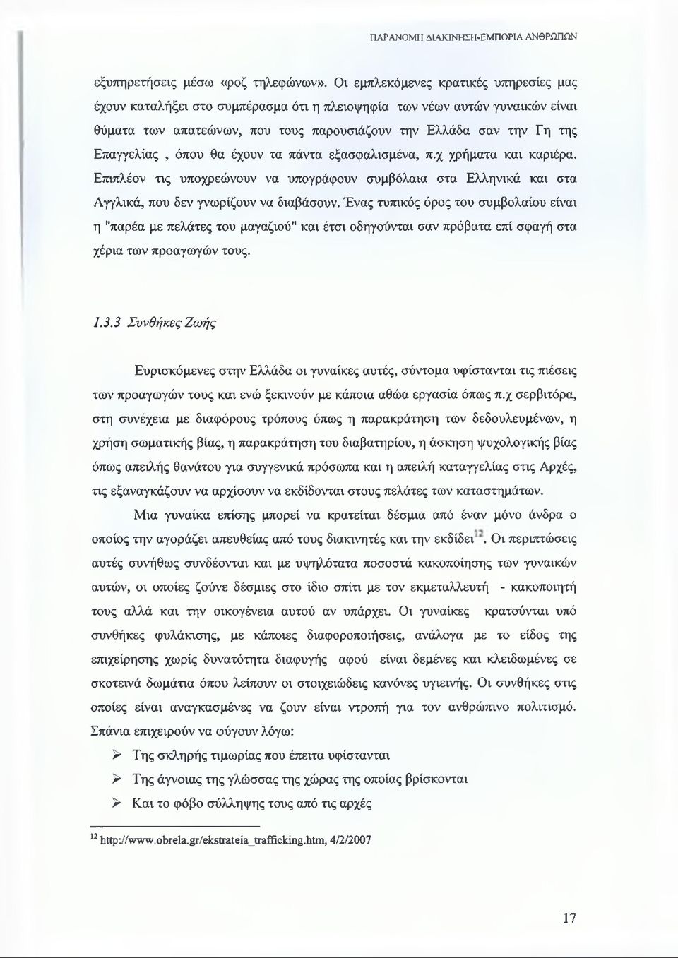 όπου θα έχουν τα πάντα εξασφαλισμένα, π.χ χρήματα και καριέρα. Επιπλέον τις υποχρεώνουν να υπογράφουν συμβόλαια στα Ελληνικά και στα Αγγλικά, που δεν γνωρίζουν να διαβάσουν.