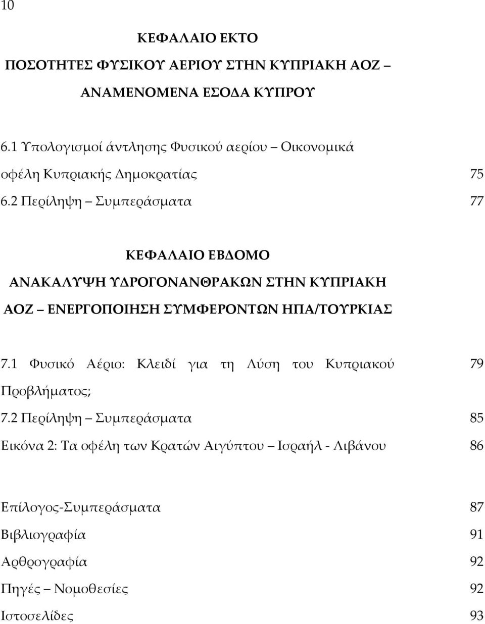 2 Περίληψη Συμπεράσματα 77 ΚΕΦΑΛΑΙΟ ΕΒΔΟΜΟ ΑΝΑΚΑΛΥΨΗ ΥΔΡΟΓΟΝΑΝΘΡΑΚΩΝ ΣΤΗΝ ΚΥΠΡΙΑΚΗ ΑΟΖ ΕΝΕΡΓΟΠΟΙΗΣΗ ΣΥΜΦΕΡΟΝΤΩΝ ΗΠΑ/ΤΟΥΡΚΙΑΣ 7.