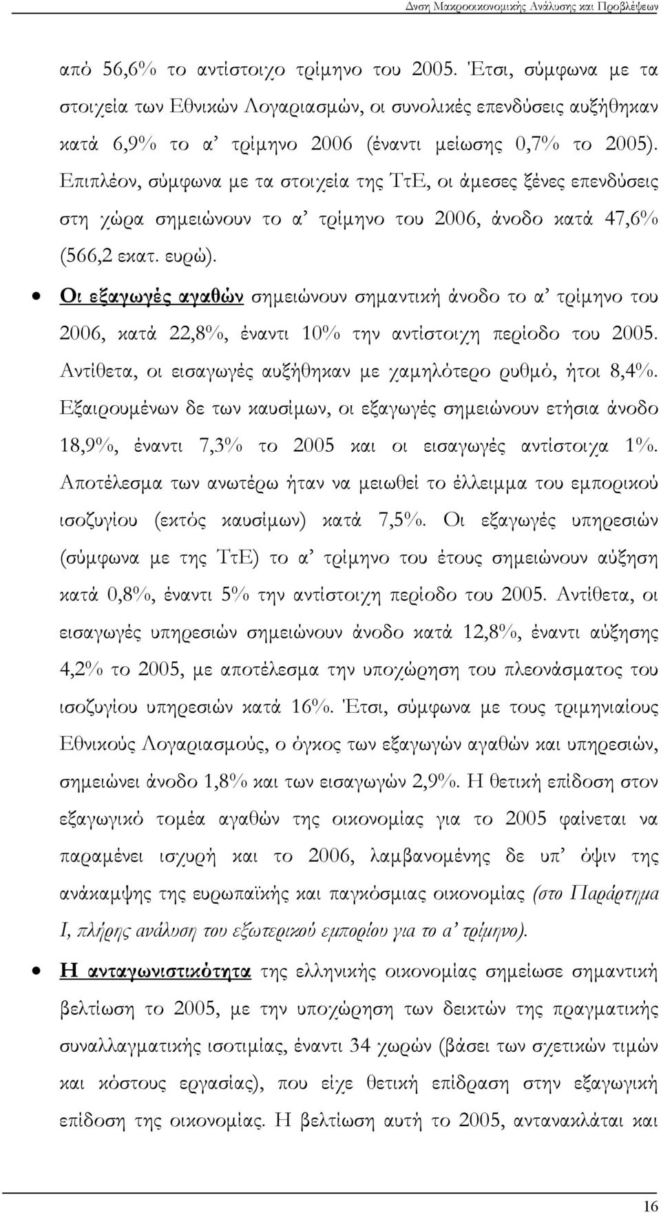 Οι εξαγωγές αγαθών σημειώνουν σημαντική άνοδο το α τρίμηνο του 2006, κατά 22,8%, έναντι 10% την αντίστοιχη περίοδο του 2005. Αντίθετα, οι εισαγωγές αυξήθηκαν με χαμηλότερο ρυθμό, ήτοι 8,4%.