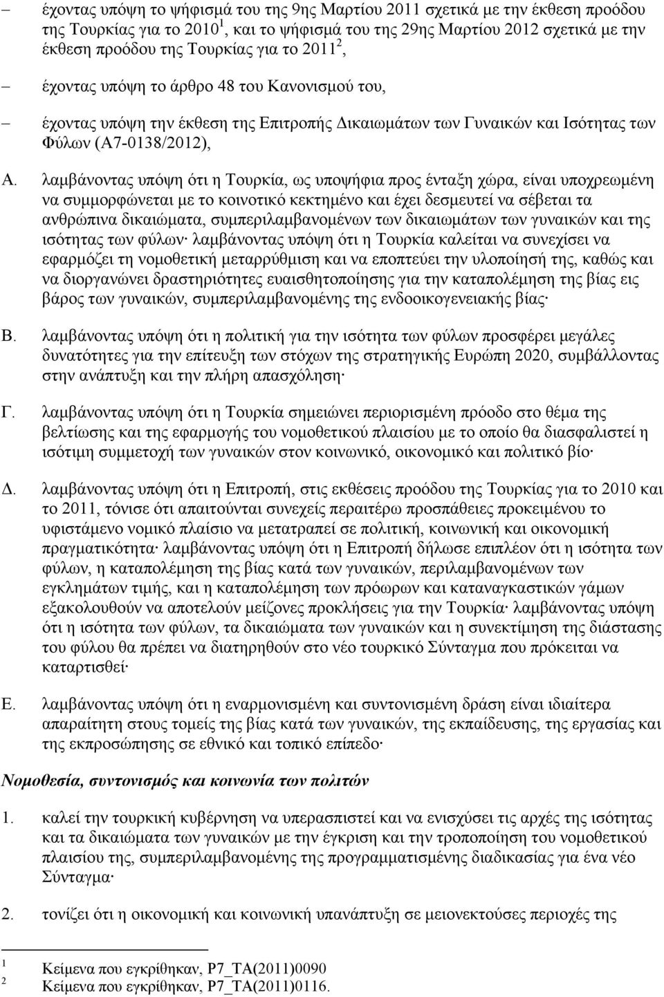 λαμβάνοντας υπόψη ότι η Τουρκία, ως υποψήφια προς ένταξη χώρα, είναι υποχρεωμένη να συμμορφώνεται με το κοινοτικό κεκτημένο και έχει δεσμευτεί να σέβεται τα ανθρώπινα δικαιώματα, συμπεριλαμβανομένων