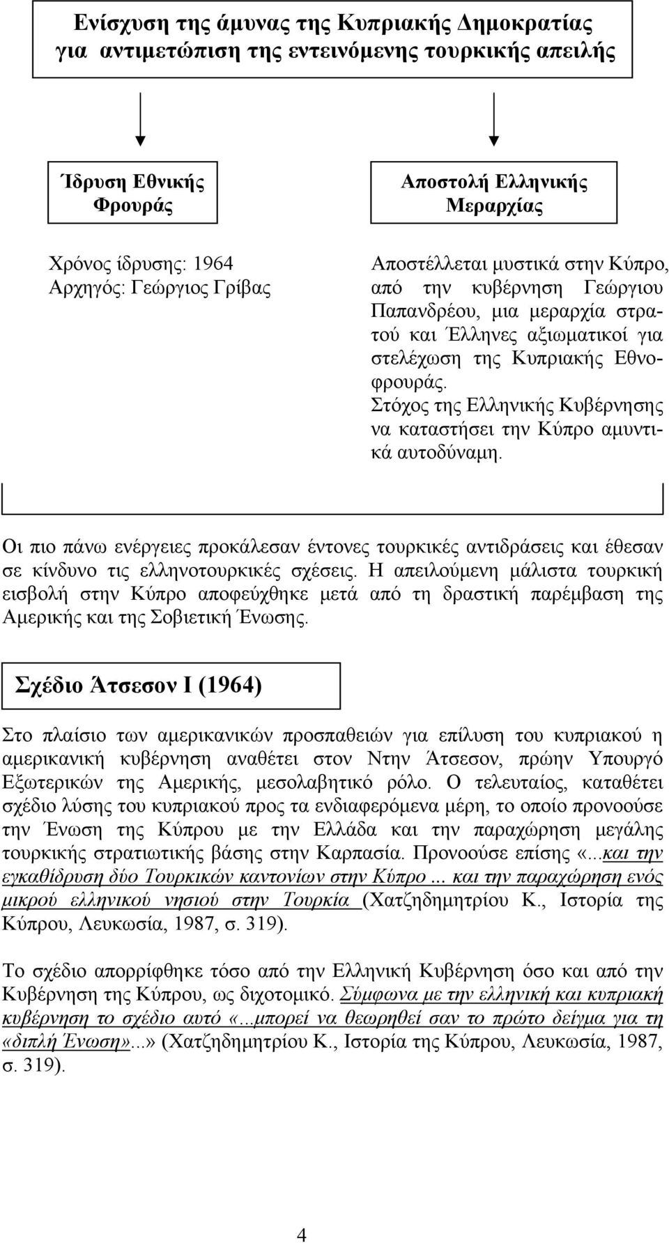 Στόχος της Ελληνικής Κυβέρνησης να καταστήσει την Κύπρο αμυντικά αυτοδύναμη. Οι πιο πάνω ενέργειες προκάλεσαν έντονες τουρκικές αντιδράσεις και έθεσαν σε κίνδυνο τις ελληνοτουρκικές σχέσεις.