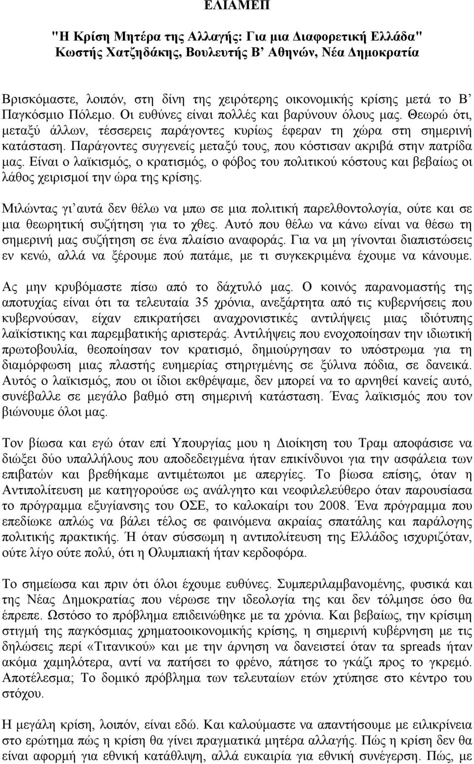 Παράγοντες συγγενείς μεταξύ τους, που κόστισαν ακριβά στην πατρίδα μας. Είναι ο λαϊκισμός, ο κρατισμός, ο φόβος του πολιτικού κόστους και βεβαίως οι λάθος χειρισμοί την ώρα της κρίσης.