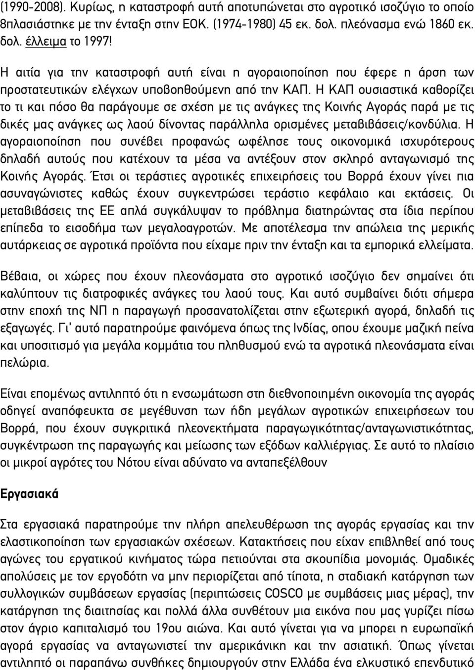 Η ΚΑΠ ουσιαστικά καθορίζει το τι και πόσο θα παράγουµε σε σχέση µε τις ανάγκες της Κοινής Αγοράς παρά µε τις δικές µας ανάγκες ως λαού δίνοντας παράλληλα ορισµένες µεταβιβάσεις/κονδύλια.