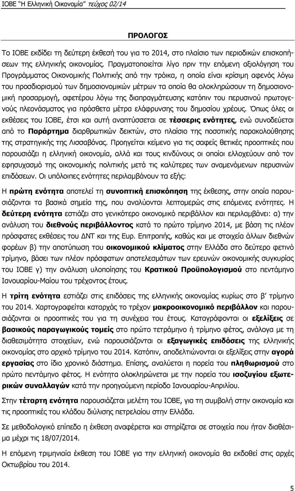 ολοκληρώσουν τη δημοσιονομική προσαρμογή, αφετέρου λόγω της διαπραγμάτευσης κατόπιν του περυσινού πρωτογενούς πλεονάσματος για πρόσθετα μέτρα ελάφρυνσης του δημοσίου χρέους.