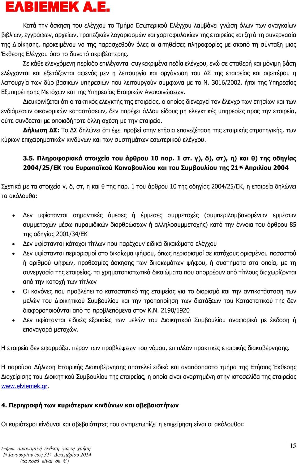 Σε κάθε ελεγχόµενη περίοδο επιλέγονται συγκεκριµένα πεδία ελέγχου, ενώ σε σταθερή και µόνιµη βάση ελέγχονται και εξετάζονται αφενός µεν η λειτουργία και οργάνωση του Σ της εταιρείας και αφετέρου η