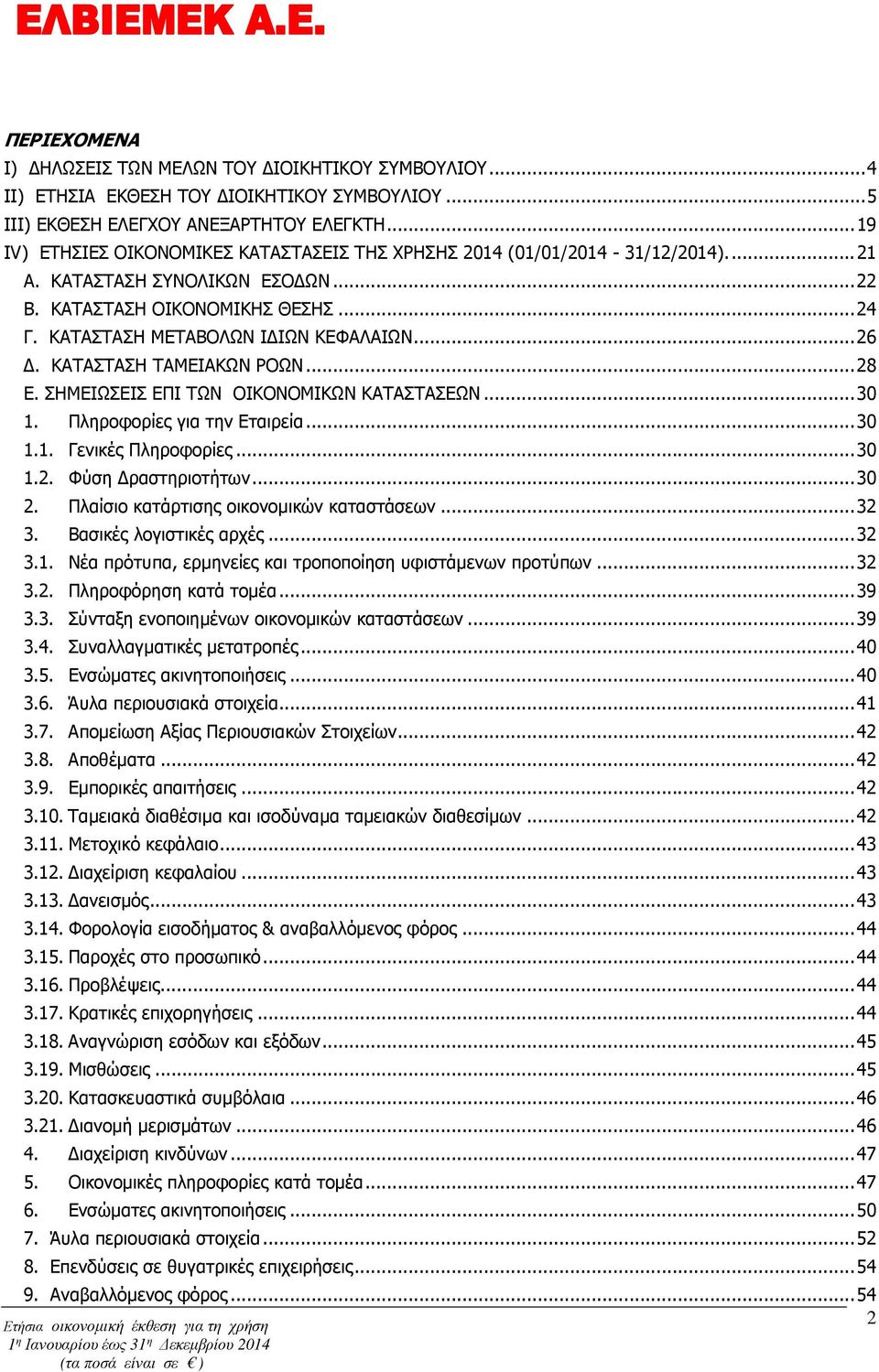 ΚΑΤΑΣΤΑΣΗ ΜΕΤΑΒΟΛΩΝ Ι ΙΩΝ ΚΕΦΑΛΑΙΩΝ... 26. ΚΑΤΑΣΤΑΣΗ ΤΑΜΕΙΑΚΩΝ ΡΟΩΝ... 28 E. ΣΗΜΕΙΩΣΕΙΣ ΕΠΙ ΤΩΝ ΟΙΚΟΝΟΜΙΚΩΝ ΚΑΤΑΣΤΑΣΕΩΝ... 30 1. Πληροφορίες για την Εταιρεία... 30 1.1. Γενικές Πληροφορίες... 30 1.2. Φύση ραστηριοτήτων.