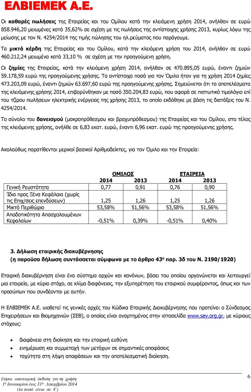 Τα µικτά κέρδη της Εταιρείας και του Οµίλου, κατά την κλειόµενη χρήση του 2014, ανήλθαν σε ευρώ 460.212,24 µειωµένα κατά 33,10 % σε σχέση µε την προηγούµενη χρήση.