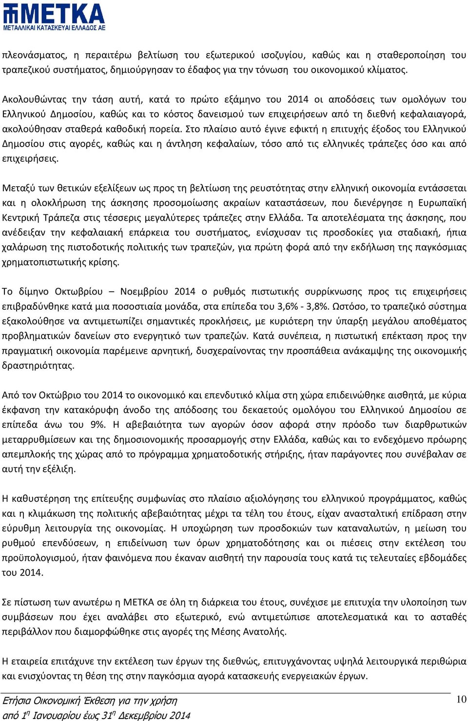 σταθερά καθοδική πορεία. Στο πλαίσιο αυτό έγινε εφικτή η επιτυχής έξοδος του Ελληνικού Δημοσίου στις αγορές, καθώς και η άντληση κεφαλαίων, τόσο από τις ελληνικές τράπεζες όσο και από επιχειρήσεις.