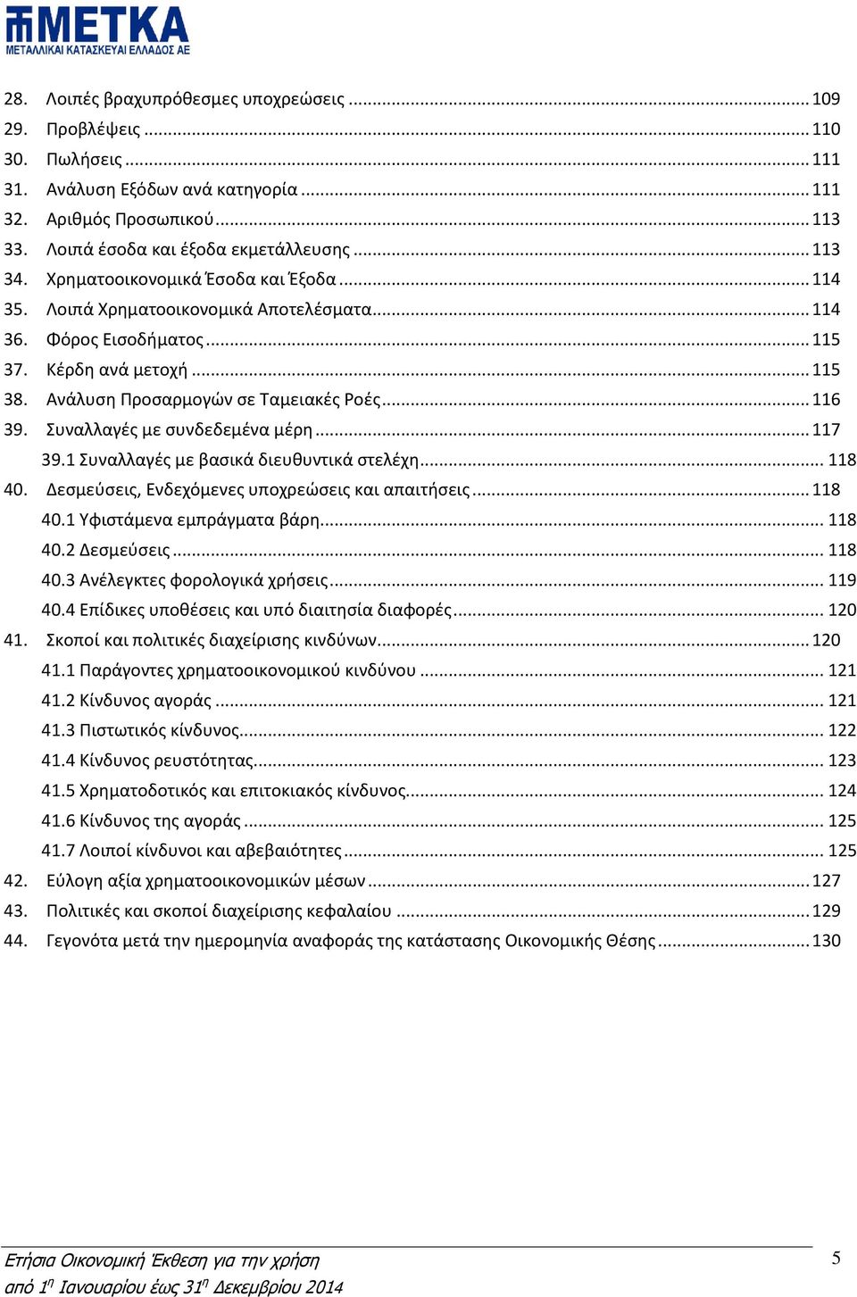 .. 116 39. Συναλλαγές με συνδεδεμένα μέρη... 117 39.1 Συναλλαγές με βασικά διευθυντικά στελέχη... 118 40. Δεσμεύσεις, Ενδεχόμενες υποχρεώσεις και απαιτήσεις... 118 40.1 Υφιστάμενα εμπράγματα βάρη.