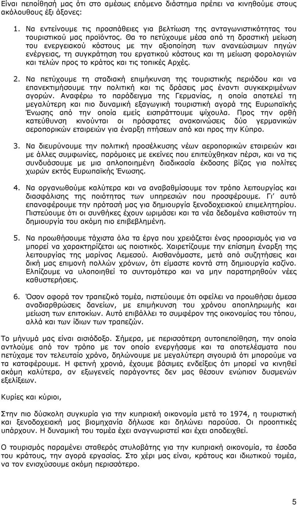 κράτος και τις τοπικές Αρχές. 2. Να πετύχουμε τη σταδιακή επιμήκυνση της τουριστικής περιόδου και να επανεκτιμήσουμε την πολιτική και τις δράσεις μας έναντι συγκεκριμένων αγορών.