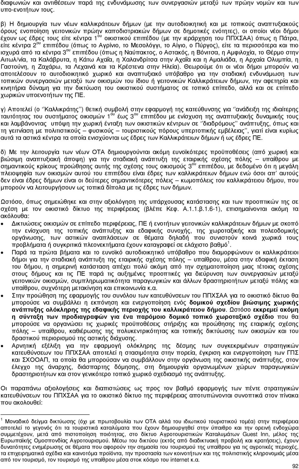 έχουν ως έδρες τους είτε κέντρα 1 ου οικιστικού επιπέδου (µε την ιεράρχηση του ΠΠΧΣΑΑ) όπως η Πάτρα, είτε κέντρα 2 ου επιπέδου (όπως το Αγρίνιο, το Μεσολόγγι, το Αίγιο, ο Πύργος), είτε τα περισσότερα