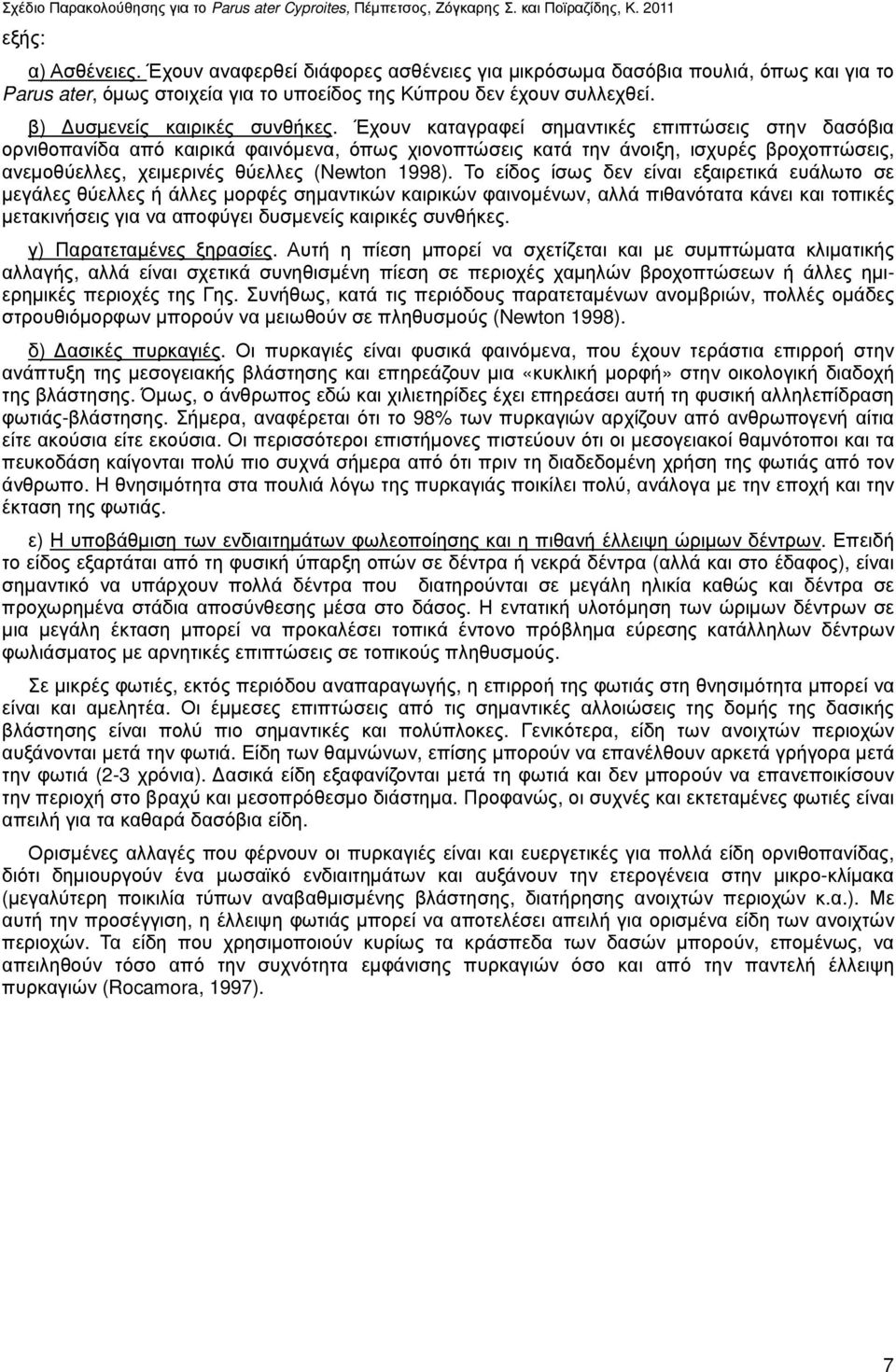 Έχουν καταγραφεί σηµαντικές επιπτώσεις στην δασόβια ορνιθοπανίδα από καιρικά φαινόµενα, όπως χιονοπτώσεις κατά την άνοιξη, ισχυρές βροχοπτώσεις, ανεµοθύελλες, χειµερινές θύελλες (Newton 1998).