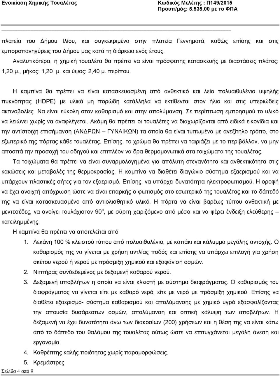 Η καμπίνα θα πρέπει να είναι κατασκευασμένη από ανθεκτικό και λείο πολυαιθυλένιο υψηλής πυκνότητας (HDPE) με υλικά μη πορώδη κατάλληλα να εκτίθενται στον ήλιο και στις υπεριώδεις ακτινοβολίες.