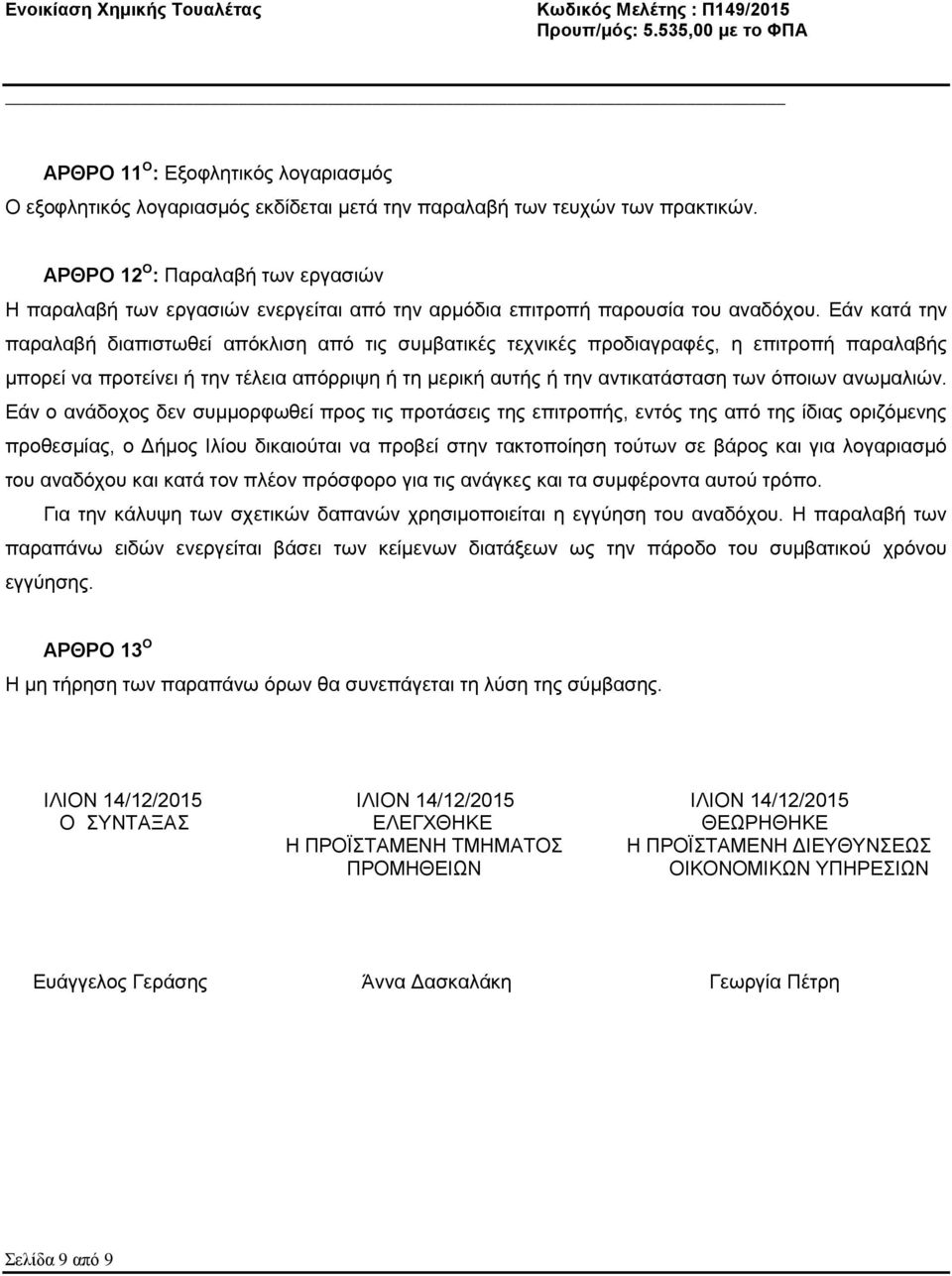 Εάν κατά την παραλαβή διαπιστωθεί απόκλιση από τις συμβατικές τεχνικές προδιαγραφές, η επιτροπή παραλαβής μπορεί να προτείνει ή την τέλεια απόρριψη ή τη μερική αυτής ή την αντικατάσταση των όποιων