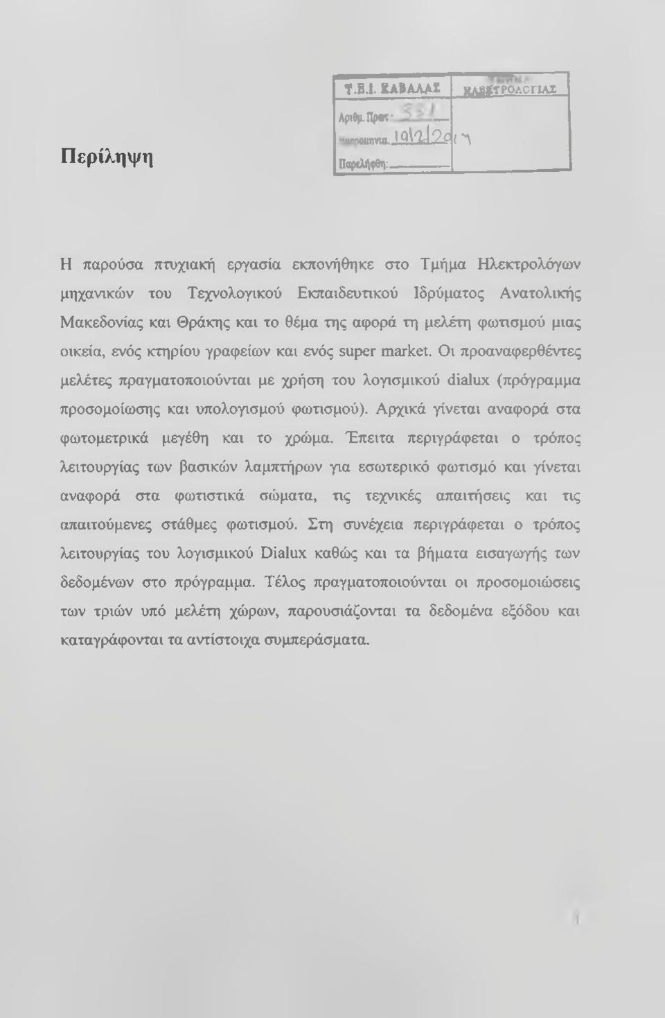 Οι προαναφερθέντες μελέτες πραγματοποιούνται με χρήση του λογισμικού dialux (πρόγραμμα προσομοίωσης και υπολογισμού φωτισμού). Αρχικά γίνεται αναφορά στα φωτομετρικά μεγέθη και το χρώμα.