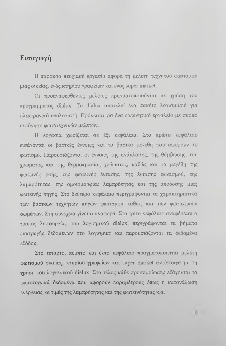 Πρόκειται για ένα ερευνητικό εργαλείο με σκοπό εκπόνηση φωτοτεχνικών μελετών. Η εργασία χωρίζεται σε έξι κεφάλαια.