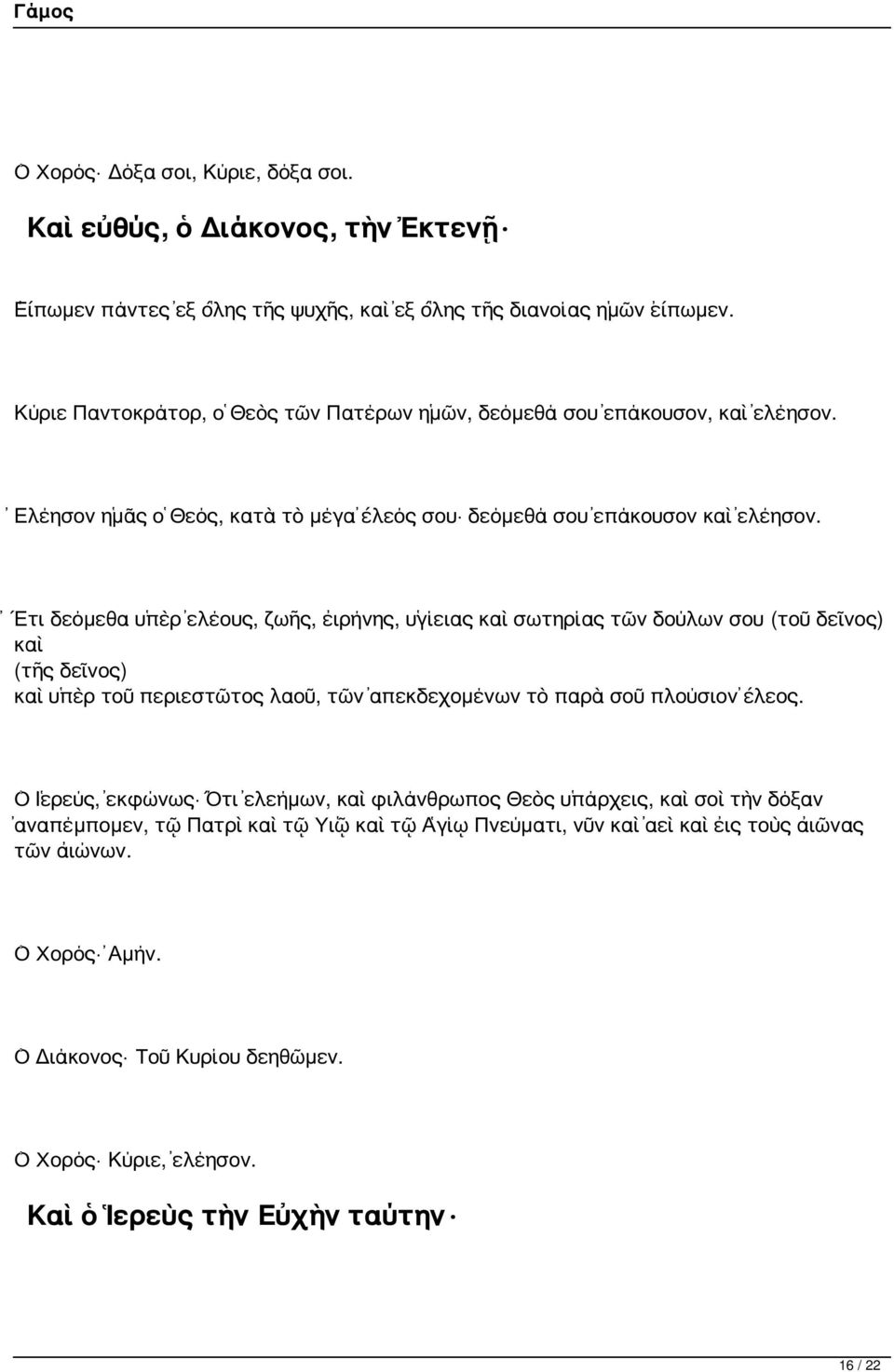 Ἔτι δεόμεθα ὑπὲρ ἐλέους, ζωῆς, εἰρήνης, ὑγίειας καὶ σωτηρίας τῶν δούλων σου (τοῦ δεῖνος) καὶ (τῆς δεῖνος) καὶ ὑπὲρ τοῦ περιεστῶτος λαοῦ, τῶν ἀπεκδεχομένων τὸ παρὰ σοῦ πλούσιον ἔλεος.