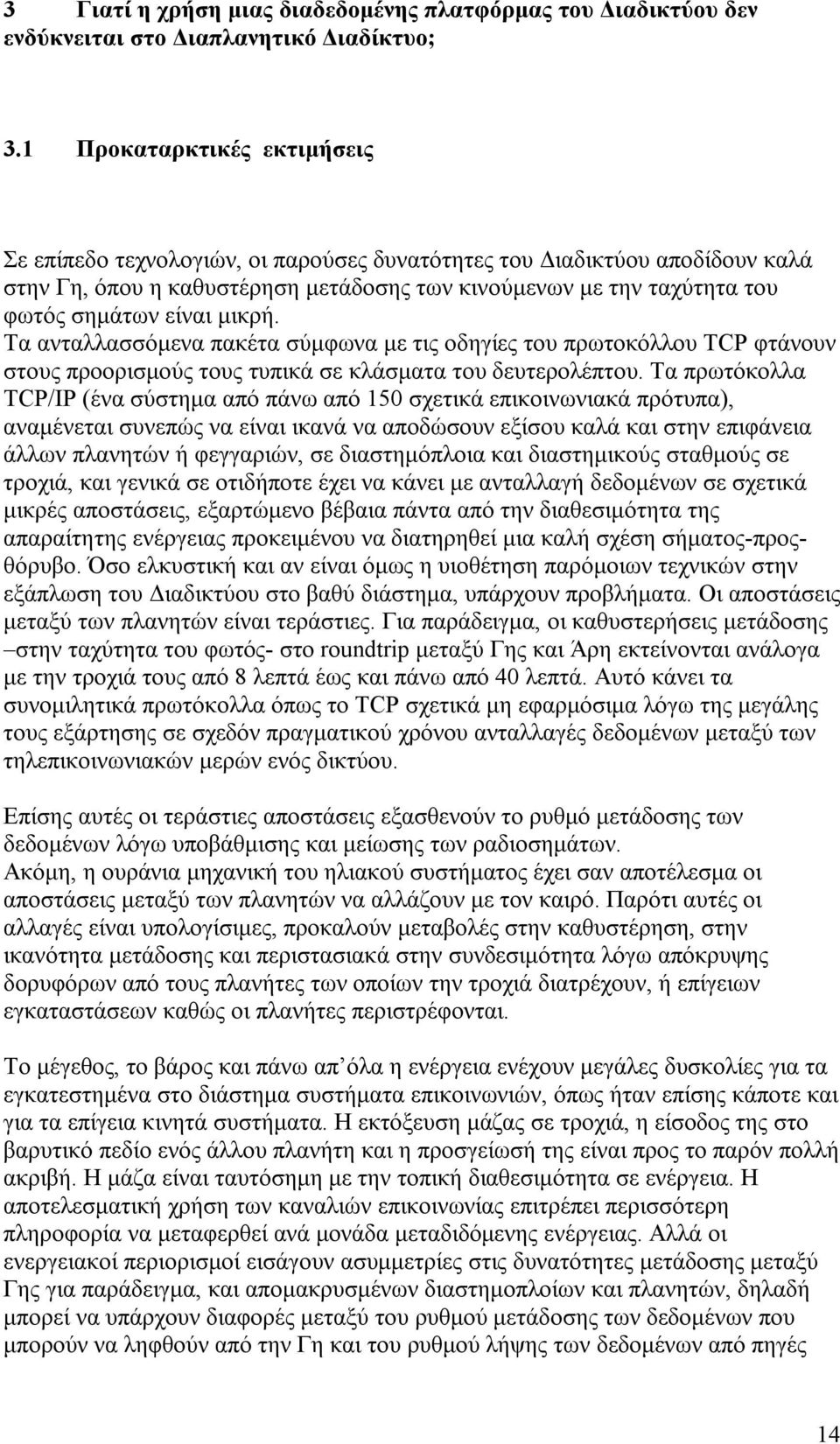 μικρή. Τα ανταλλασσόμενα πακέτα σύμφωνα με τις οδηγίες του πρωτοκόλλου TCP φτάνουν στους προορισμούς τους τυπικά σε κλάσματα του δευτερολέπτου.