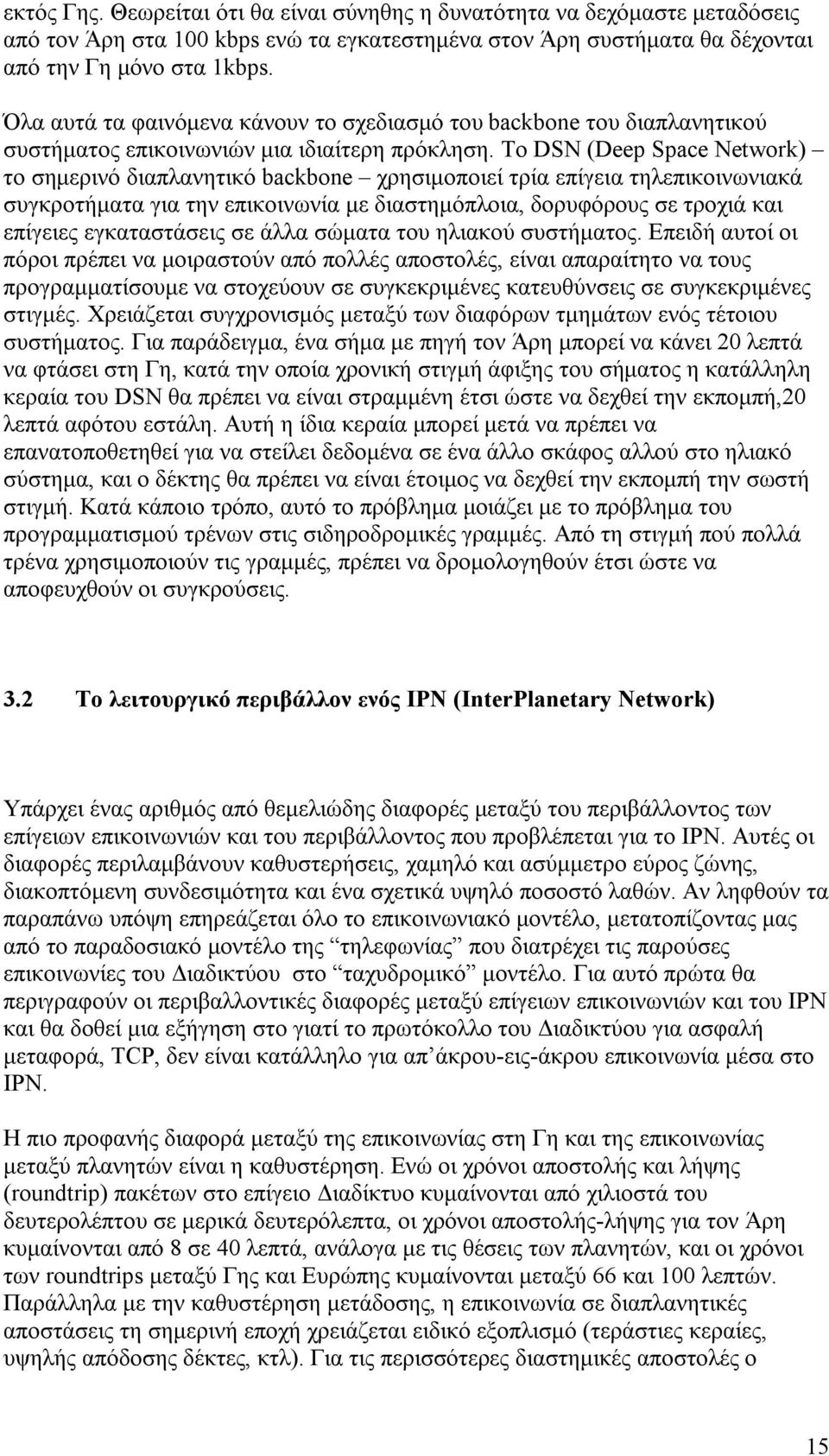 Το DSN (Deep Space Network) το σημερινό διαπλανητικό backbone χρησιμοποιεί τρία επίγεια τηλεπικοινωνιακά συγκροτήματα για την επικοινωνία με διαστημόπλοια, δορυφόρους σε τροχιά και επίγειες