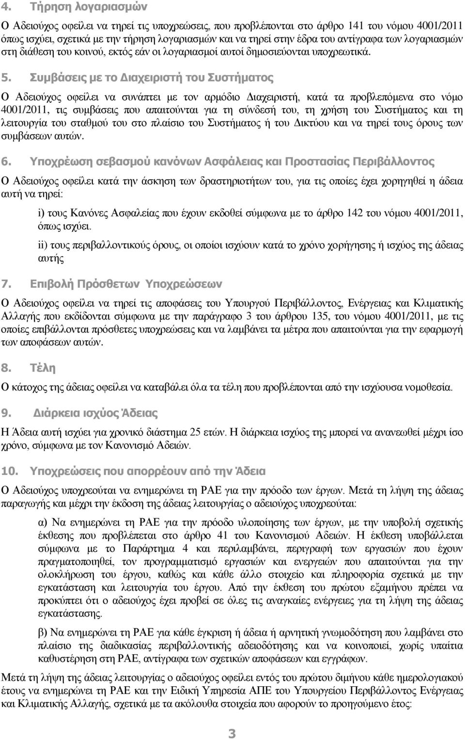 Συμβάσεις με το Διαχειριστή του Συστήματος Ο Αδειούχος οφείλει να συνάπτει με τον αρμόδιο Διαχειριστή, κατά τα προβλεπόμενα στο νόμο 4001/2011, τις συμβάσεις που απαιτούνται για τη σύνδεσή του, τη