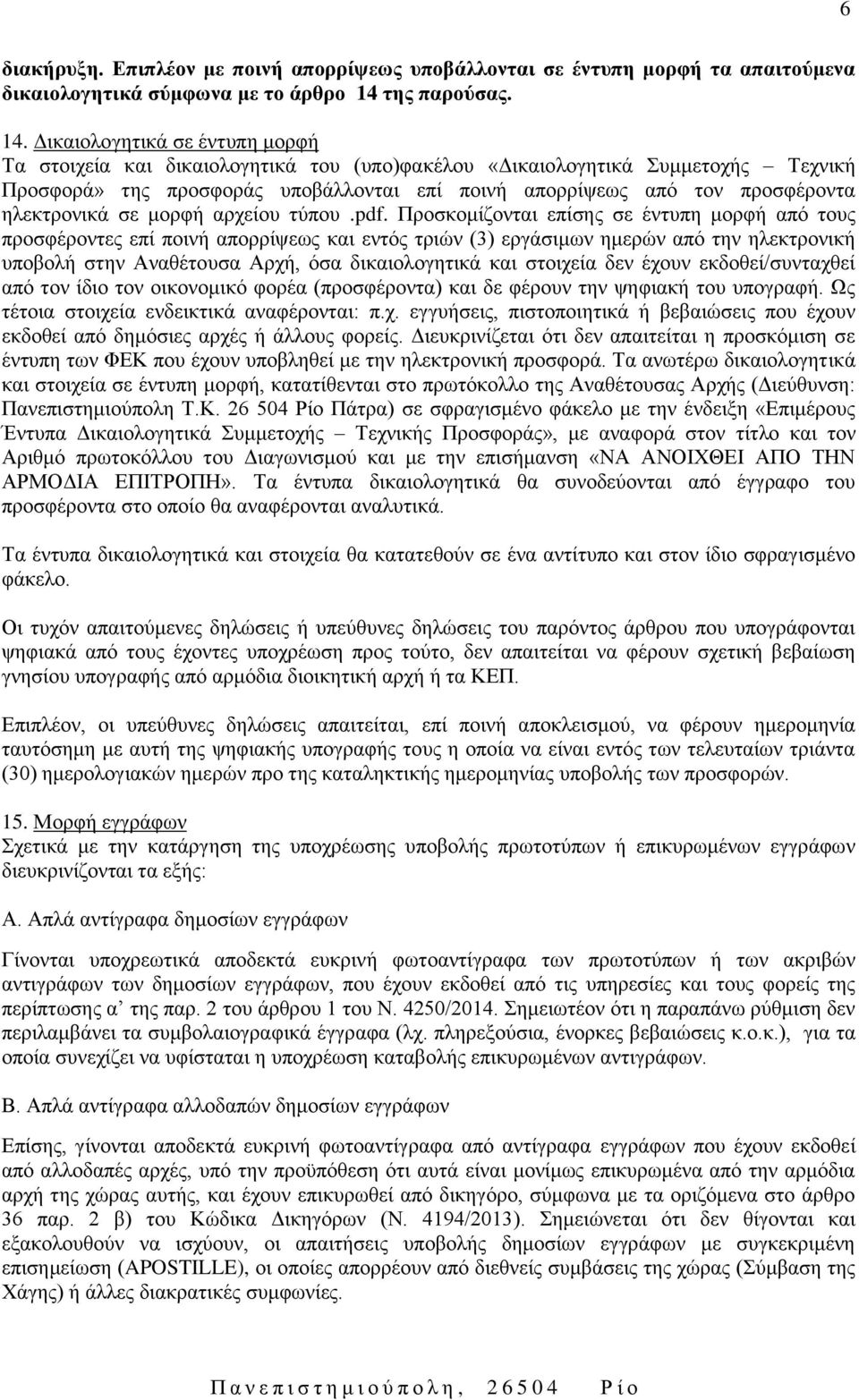 Δικαιολογητικά σε έντυπη μορφή Τα στοιχεία και δικαιολογητικά του (υπο)φακέλου «Δικαιολογητικά Συμμετοχής Τεχνική Προσφορά» της προσφοράς υποβάλλονται επί ποινή απορρίψεως από τον προσφέροντα