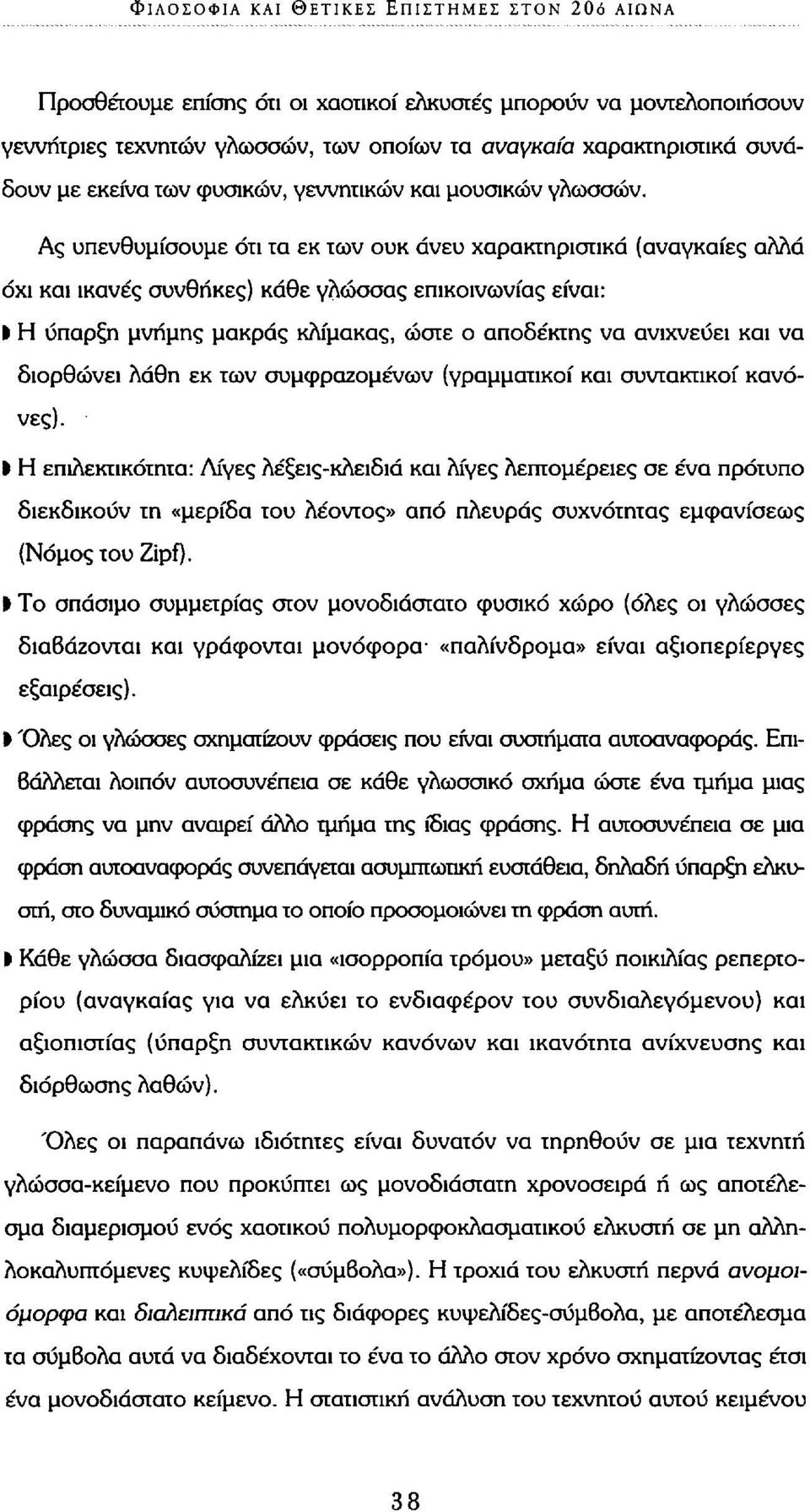 Ας υπενθυμίσουμε ότι τα εκ των ουκ άνευ χαρακτηριστικά (αναγκαίες αλλά όχι και ικανές συνθήκες) κάθε γλώσσας επικοινωνίας είναι: Ι Η ύπαρξη μνήμης μακράς κλίμακας, ώστε ο αποδέκτης να ανιχνεύει και