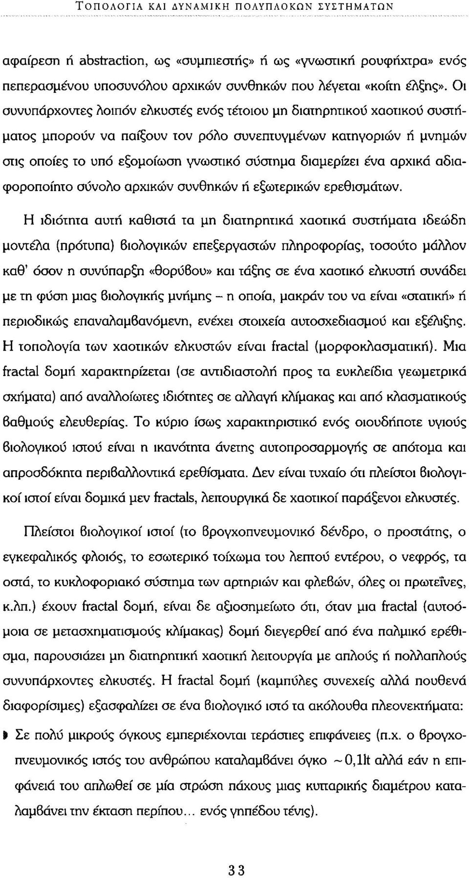 διαμερίζει ένα αρχικά αδιαφοροποίητο σύνολο αρχικών συνθηκών ή εξωτερικών ερεθισμάτων.