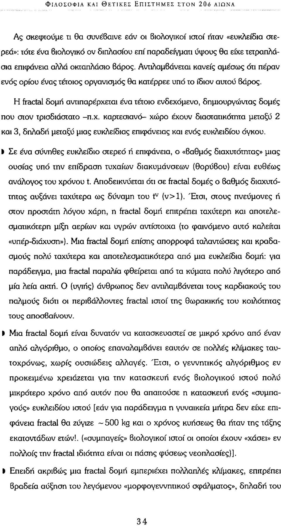 Η fractal δομή αντιπαρέρχεται ένα τέτοιο ενδεχόμενο, δημιουργώντας δομές που στον τρισδιάστατο -π.χ. καρτεσιανό- χώρο έχουν διαστατικότητα μεταξύ 2 και 3, δηλαδή μεταξύ μιας ευκλείδιας επιφάνειας και ενός ευκλειδίου όγκου.