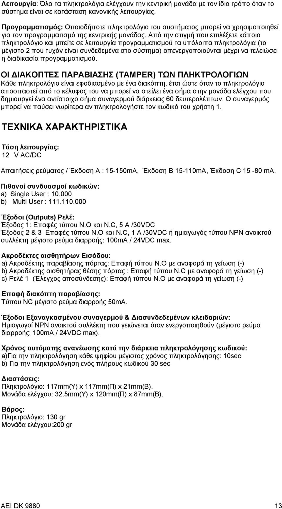 Από την στιγμή που επιλέξετε κάποιο πληκτρολόγιο και μπείτε σε λειτουργία προγραμματισμού τα υπόλοιπα πληκτρολόγια (το μέγιστο 2 που τυχόν είναι συνδεδεμένα στο σύστημα) απενεργοποιούνται μέχρι να