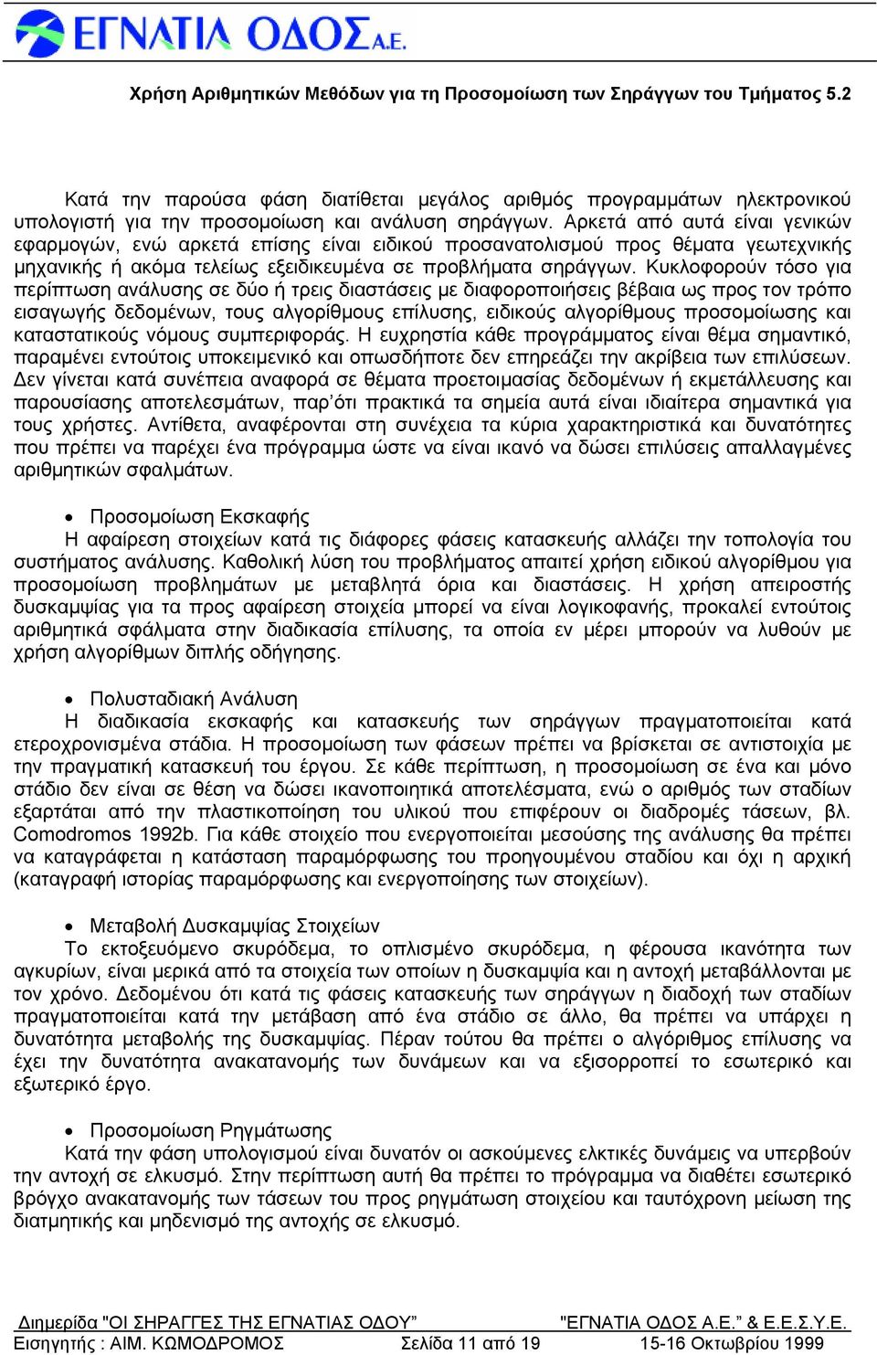 Κυκλοφορούν τόσο για περίπτωση ανάλυσης σε δύο ή τρεις διαστάσεις με διαφοροποιήσεις βέβαια ως προς τον τρόπο εισαγωγής δεδομένων, τους αλγορίθμους επίλυσης, ειδικούς αλγορίθμους προσομοίωσης και