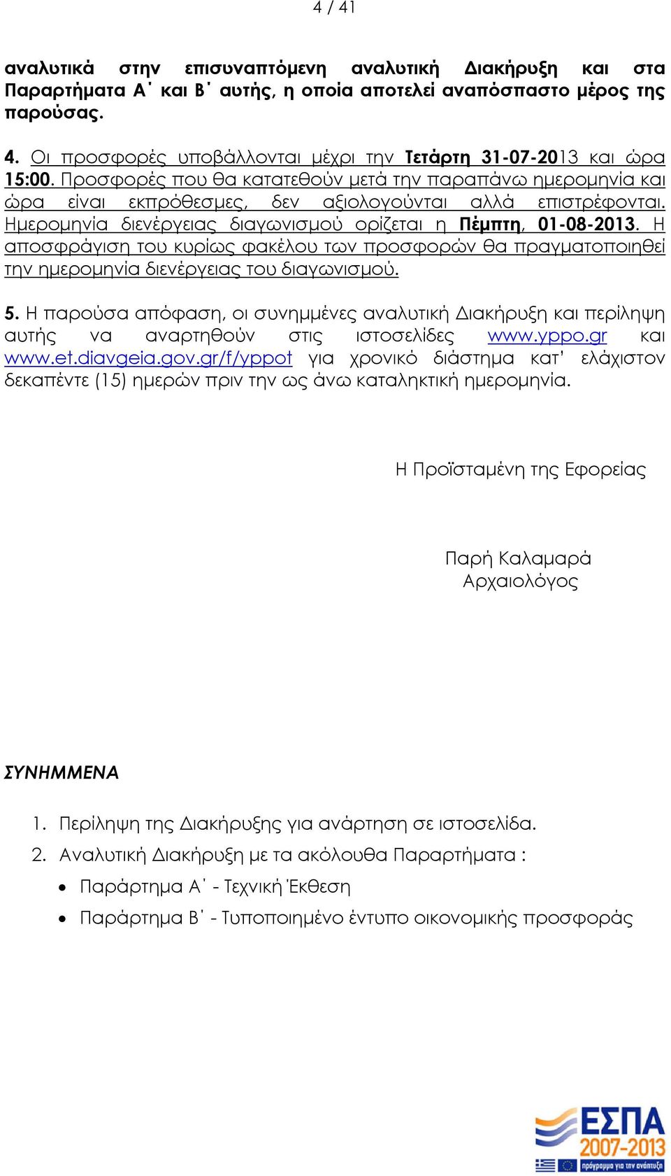 Η αποσφράγιση του κυρίως φακέλου των προσφορών θα πραγματοποιηθεί την ημερομηνία διενέργειας του διαγωνισμού. 5.