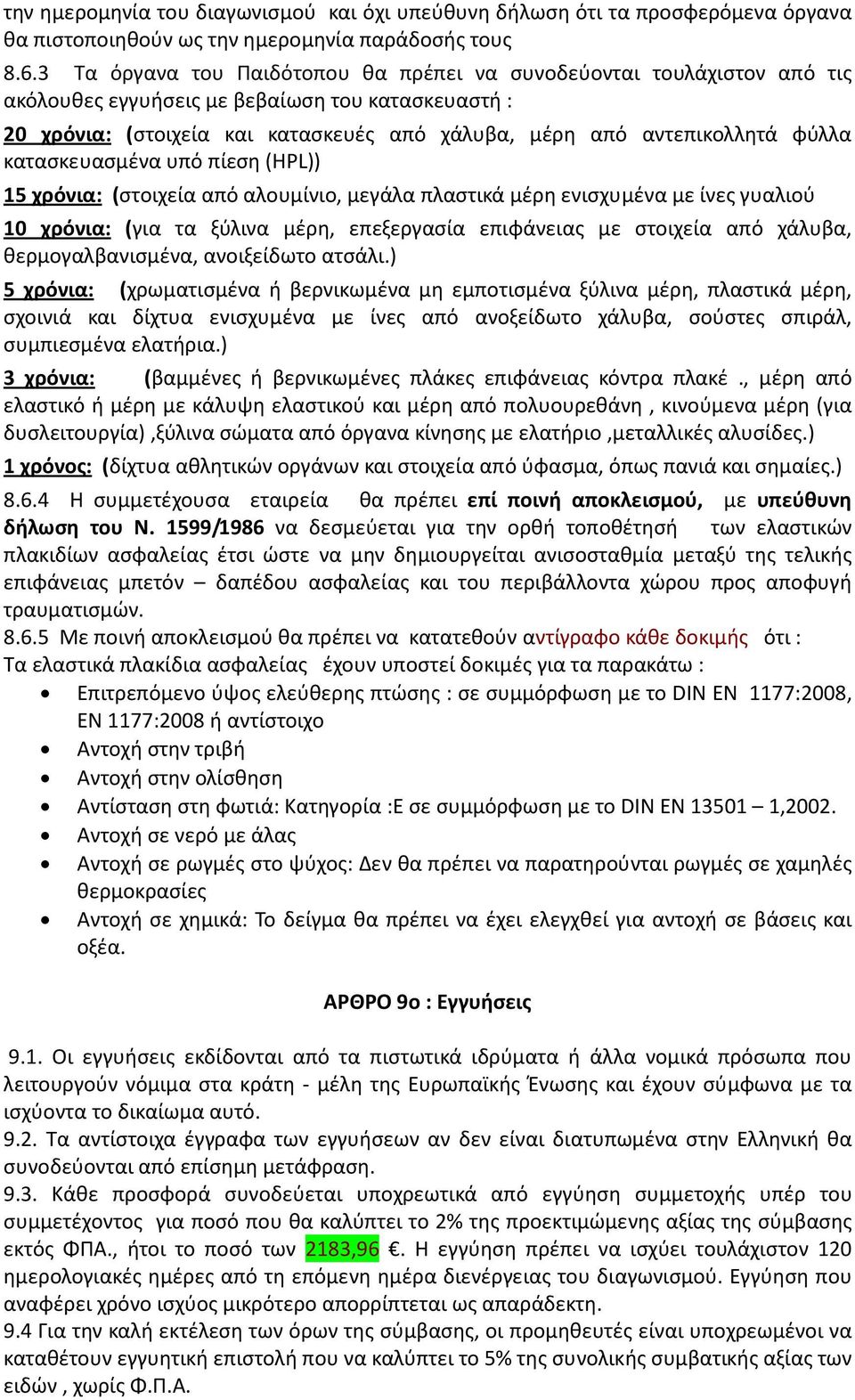 φύλλα κατασκευασμένα υπό πίεση (HPL)) 15 χρόνια: (στοιχεία από αλουμίνιο, μεγάλα πλαστικά μέρη ενισχυμένα με ίνες γυαλιού 10 χρόνια: (για τα ξύλινα μέρη, επεξεργασία επιφάνειας με στοιχεία από