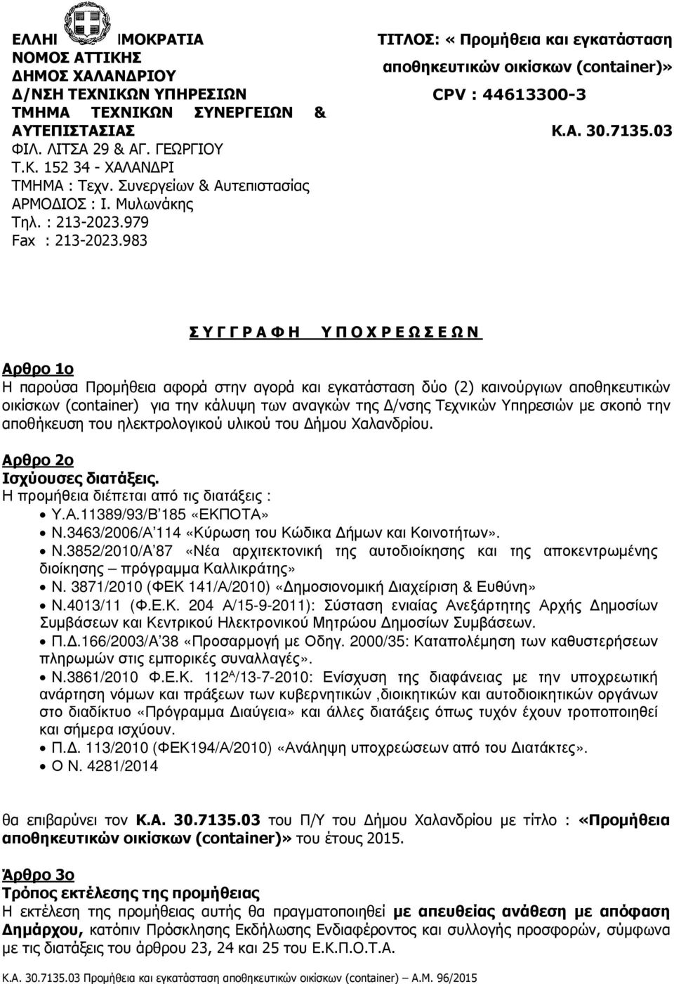 3463/2006/Α 114 «Κύρωση του Κώδικα Δήμων και Κοινοτήτων». N.3852/2010/A 87 «Νέα αρχιτεκτονική της αυτοδιοίκησης και της αποκεντρωμένης διοίκησης πρόγραμμα Καλλικράτης» Ν.