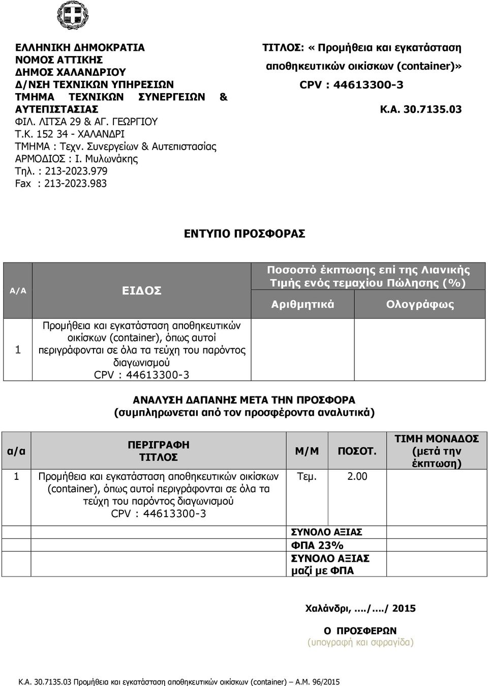 αναλυτικά) α/α ΠΕΡΙΓΡΑΦΗ ΤΙΤΛΟΣ 1 Προμήθεια και εγκατάσταση αποθηκευτικών οικίσκων (container), όπως αυτοί περιγράφονται σε όλα τα τεύχη του παρόντος