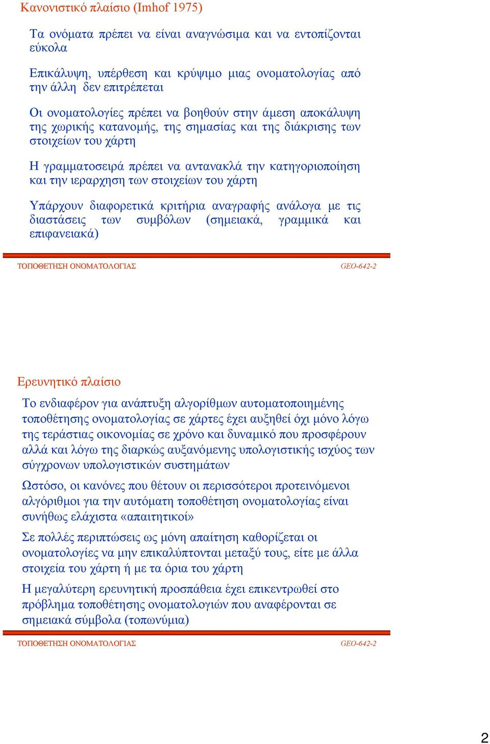 στοιχείων του χάρτη Υπάρχουν διαφορετικά κριτήρια αναγραφής ανάλογα µε τις διαστάσεις των συµβόλων (σηµειακά, γραµµικά και επιφανειακά) Ερευνητικό πλαίσιο Το ενδιαφέρον για ανάπτυξη αλγορίθµων