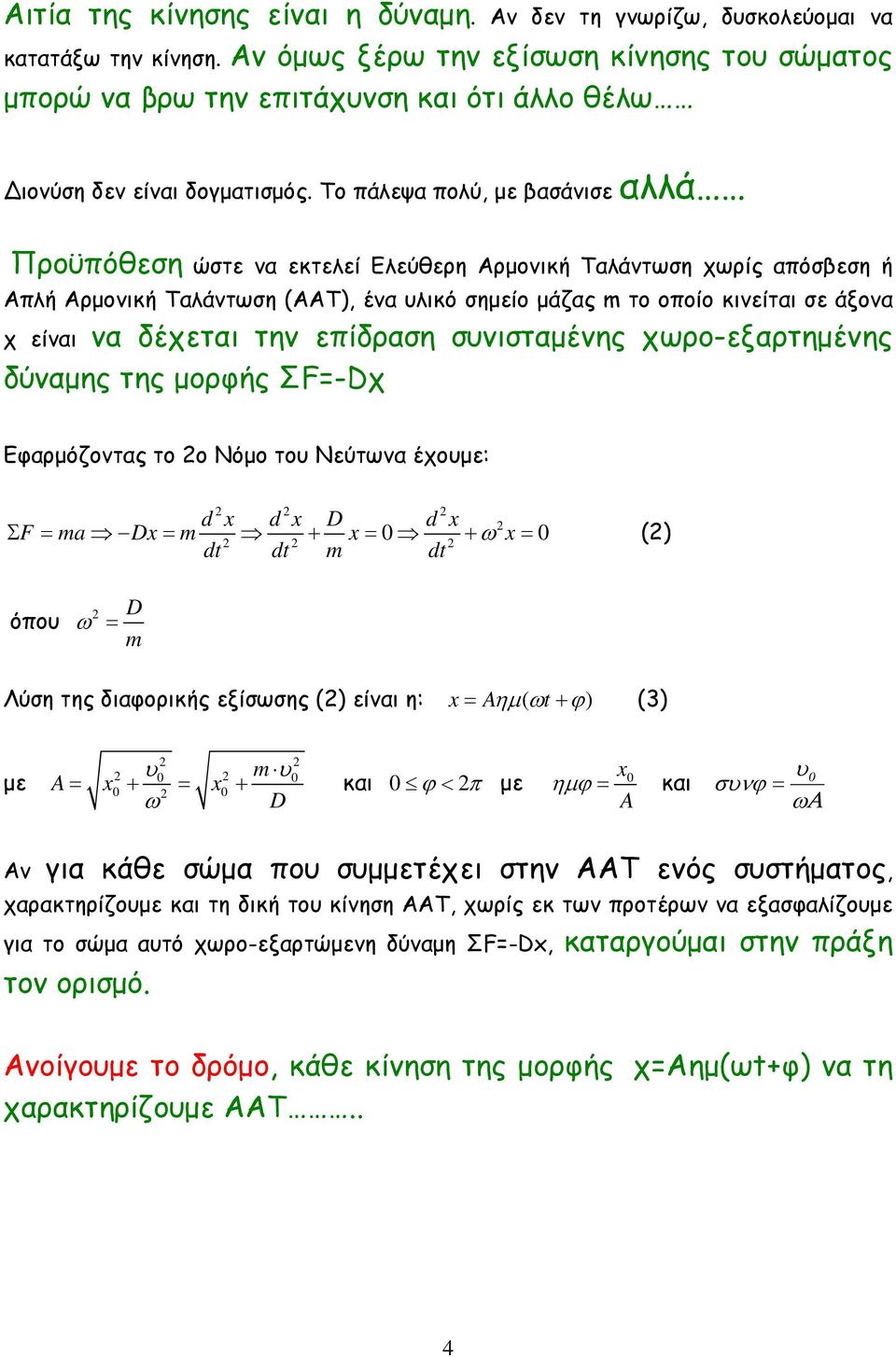 Το πάλεψα πολύ, µε βασάνισε αλλά Προϋπόθεση ώστε να εκτελεί Ελεύθερη Αρµονική Ταλάντωση χωρίς απόσβεση ή Απλή Αρµονική Ταλάντωση (ΑΑΤ), ένα υλικό σηµείο µάζας m το οποίο κινείται σε άξονα χ είναι να