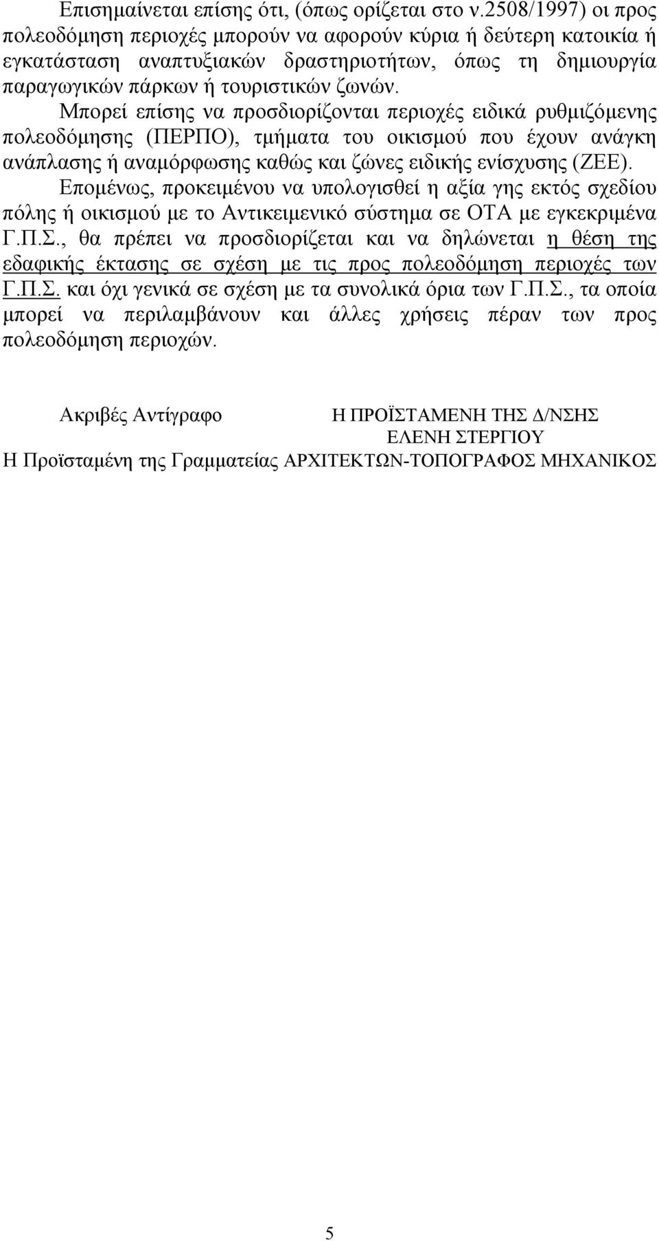 Μπορεί επίσης να προσδιορίζονται περιοχές ειδικά ρυθμιζόμενης πολεοδόμησης (ΠΕΡΠΟ), τμήματα του οικισμού που έχουν ανάγκη ανάπλασης ή αναμόρφωσης καθώς και ζώνες ειδικής ενίσχυσης (ΖΕΕ).